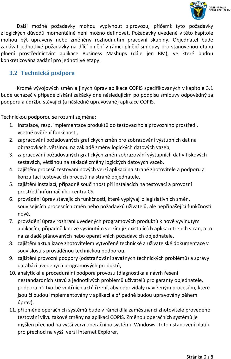 Objednatel bude zadávat jednotlivé požadavky na dílčí plnění v rámci plnění smlouvy pro stanovenou etapu plnění prostřednictvím aplikace Business Mashups (dále jen BM), ve které budou konkretizována