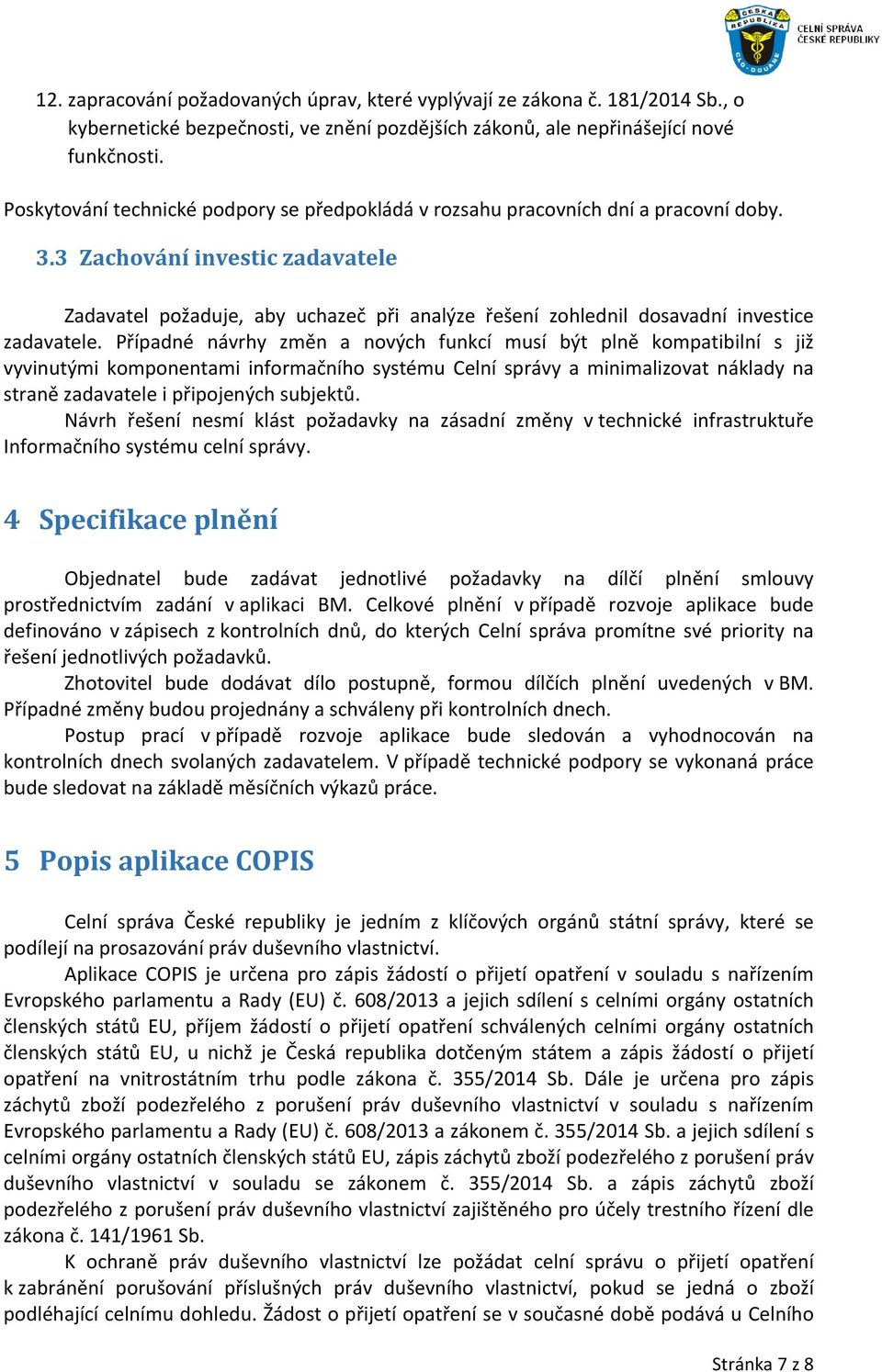 3 Zachování investic zadavatele Zadavatel požaduje, aby uchazeč při analýze řešení zohlednil dosavadní investice zadavatele.