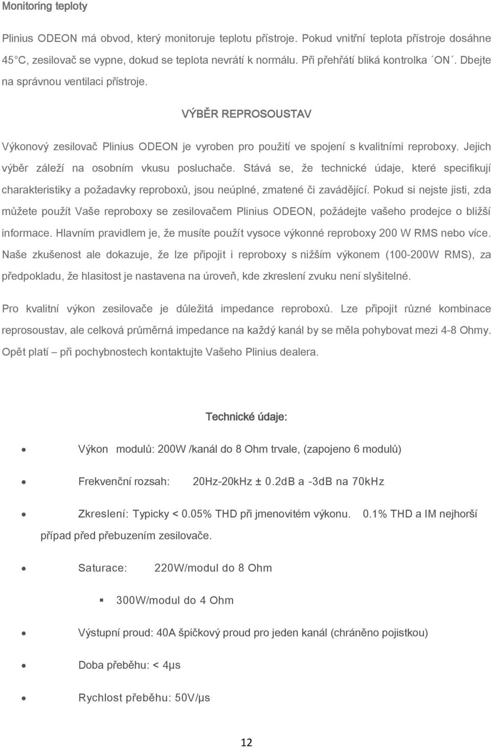 Jejich výběr záleží na osobním vkusu posluchače. Stává se, že technické údaje, které specifikují charakteristiky a požadavky reproboxů, jsou neúplné, zmatené či zavádějící.