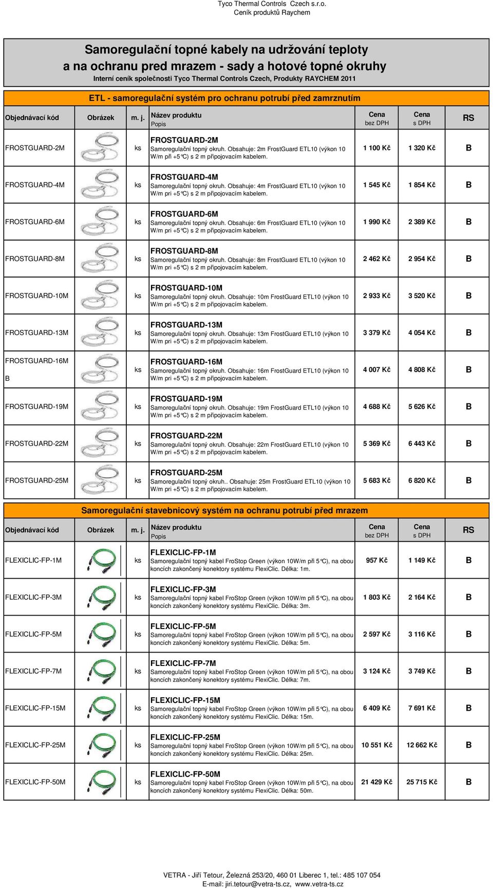 Obsahuje: 2 FrostGuard ETL10 (výkon 10 W/ při +5 ) s 2 připojovací kabele. 1 100 Kč 1 320 Kč FROSTGURD-4M FROSTGURD-4M Saoregulační topný okruh.