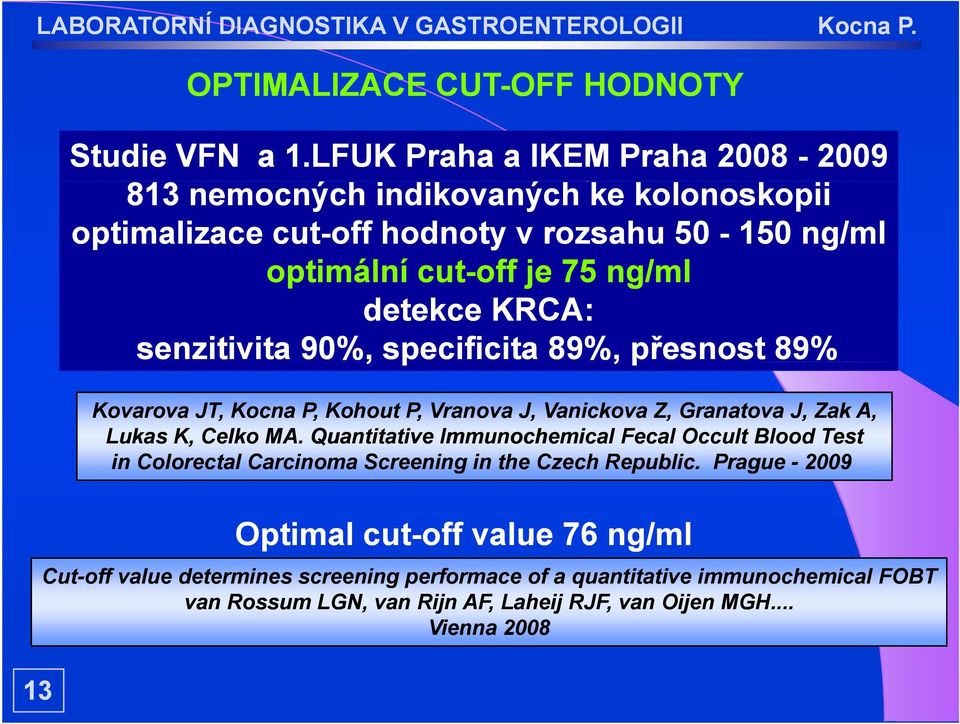 KRCA: senzitivita 90%, specificita 89%, přesnost 89% Kovarova JT, Kocna P, Kohout P, Vranova J, Vanickova Z, Granatova J, Zak A, Lukas K, Celko MA.