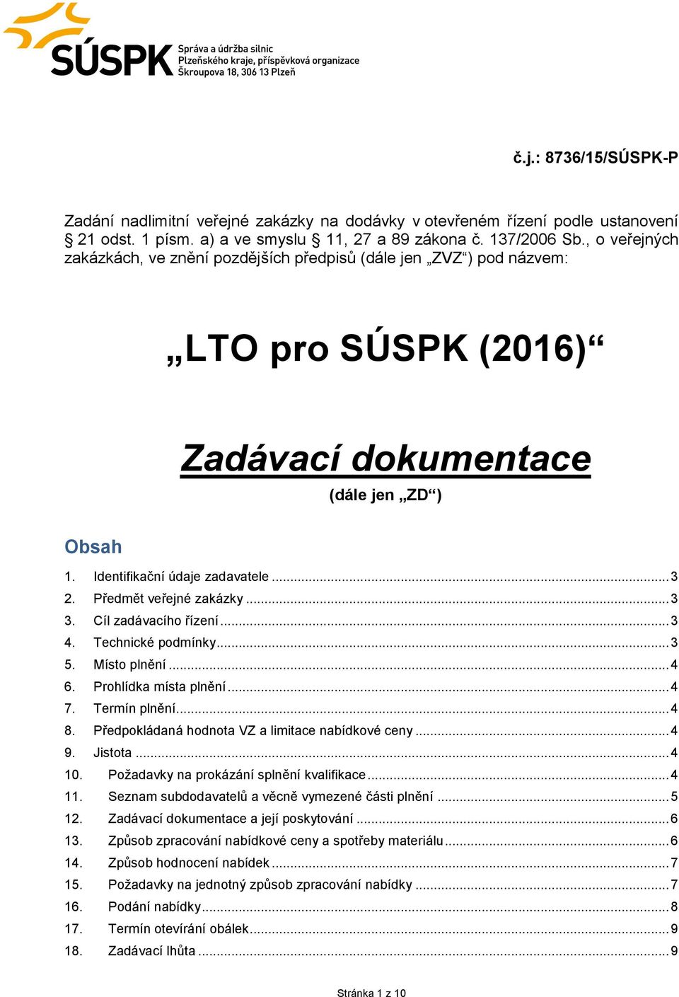 Předmět veřejné zakázky... 3 3. Cíl zadávacího řízení... 3 4. Technické podmínky... 3 5. Místo plnění... 4 6. Prohlídka místa plnění... 4 7. Termín plnění... 4 8.