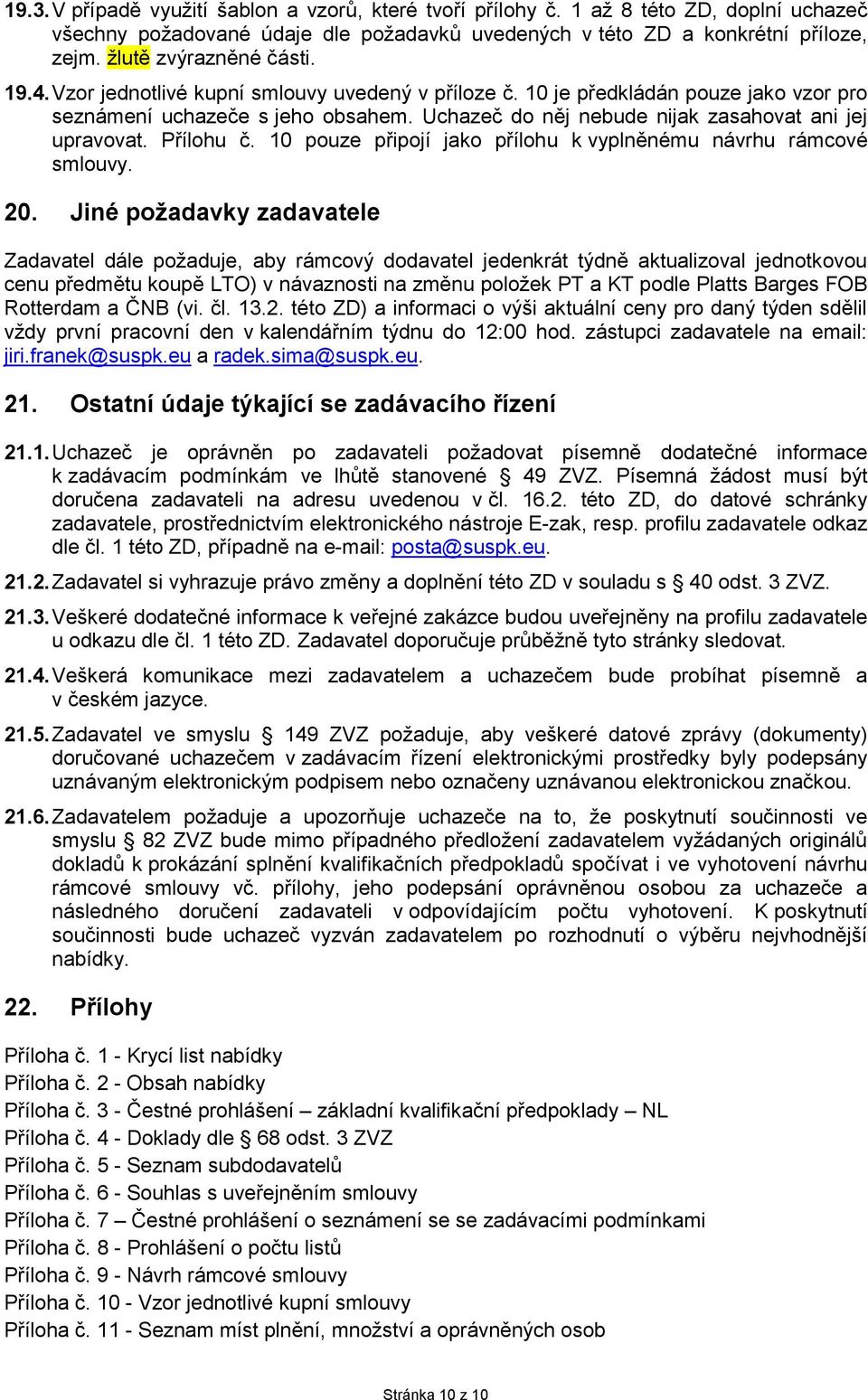 Uchazeč do něj nebude nijak zasahovat ani jej upravovat. Přílohu č. 10 pouze připojí jako přílohu k vyplněnému návrhu rámcové smlouvy. 20.