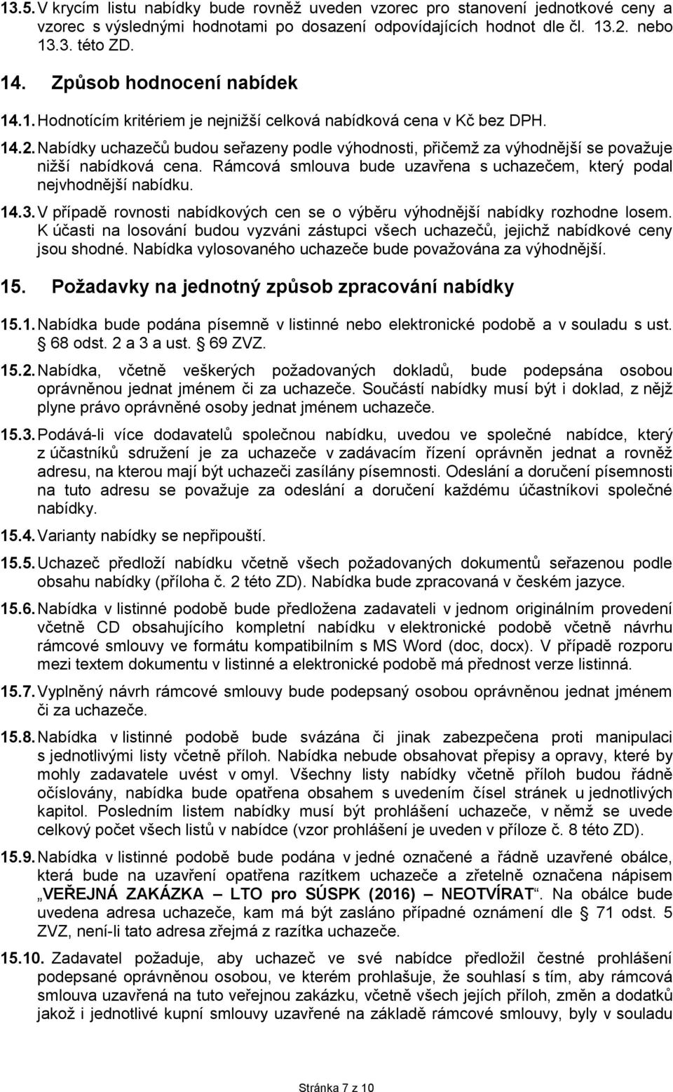 Nabídky uchazečů budou seřazeny podle výhodnosti, přičemž za výhodnější se považuje nižší nabídková cena. Rámcová smlouva bude uzavřena s uchazečem, který podal nejvhodnější nabídku. 14.3.