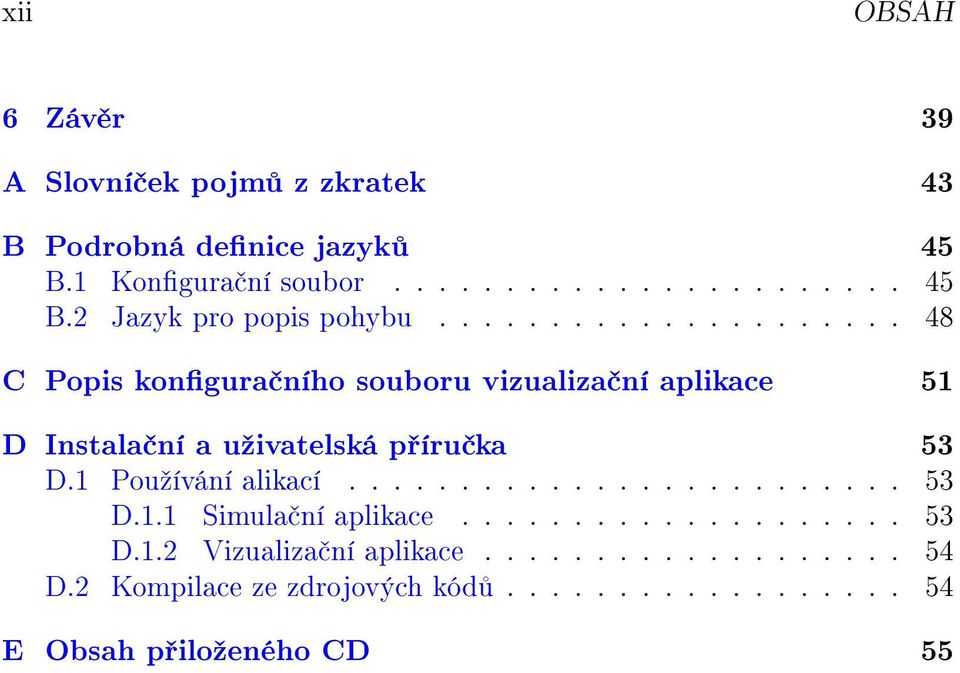 1 Pouºívání alikací......................... 53 D.1.1 Simula ní aplikace.................... 53 D.1.2 Vizualiza ní aplikace.