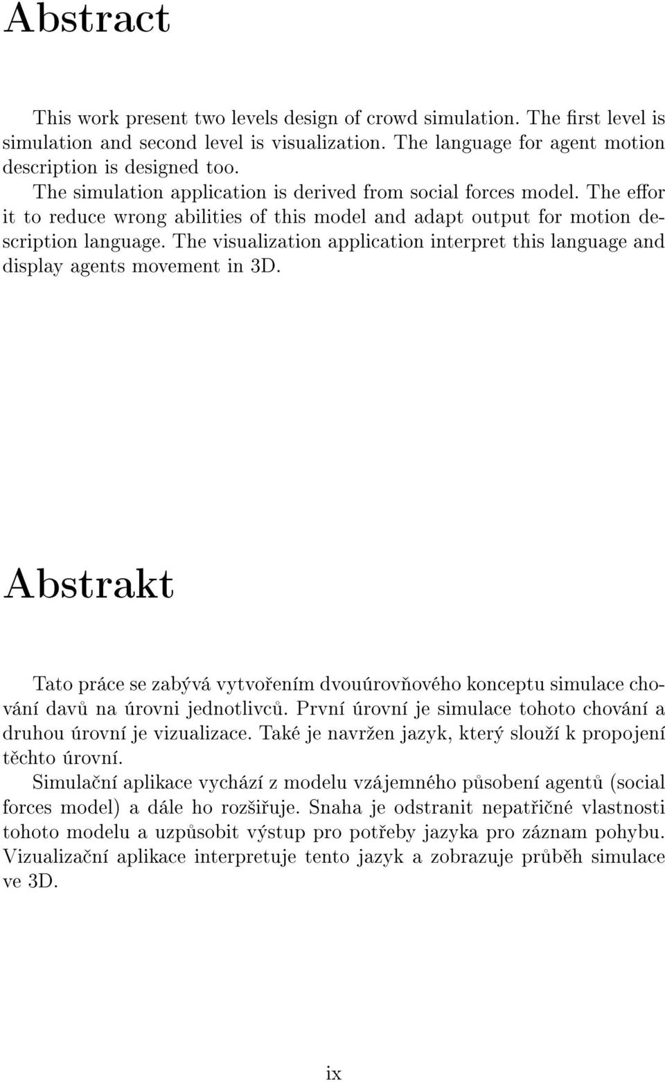 The visualization application interpret this language and display agents movement in 3D. Abstrakt Tato práce se zabývá vytvo ením dvouúrov ového konceptu simulace chování dav na úrovni jednotlivc.