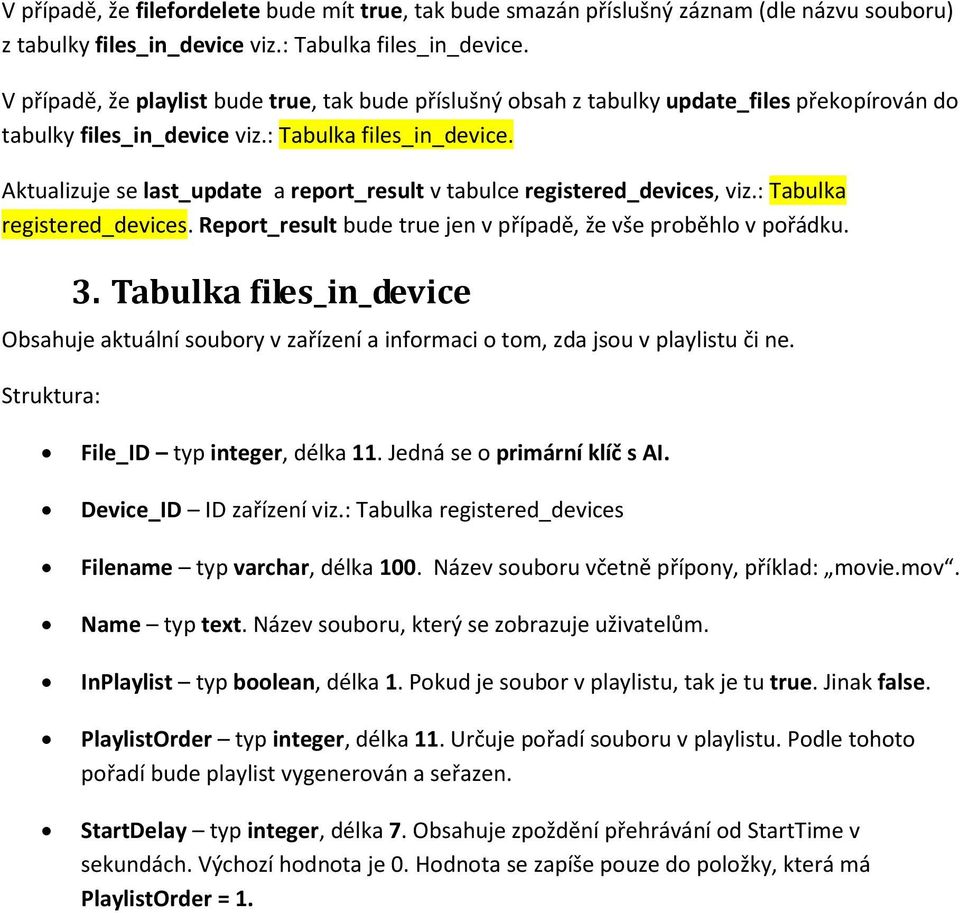 Aktualizuje se last_update a report_result v tabulce registered_devices, viz.: Tabulka registered_devices. Report_result bude true jen v případě, že vše proběhlo v pořádku. 3.