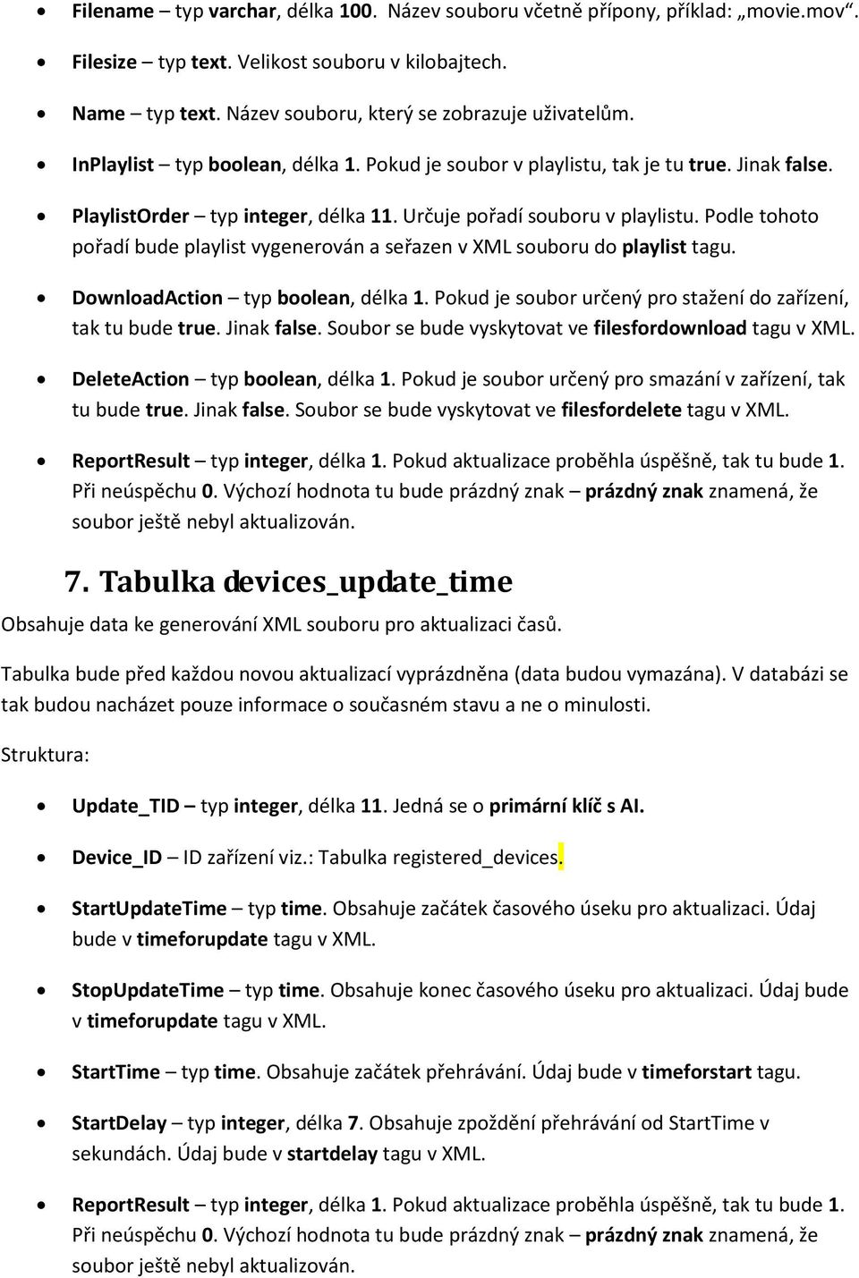 Podle tohoto pořadí bude playlist vygenerován a seřazen v XML souboru do playlist tagu. DownloadAction typ boolean, délka 1. Pokud je soubor určený pro stažení do zařízení, tak tu bude true.