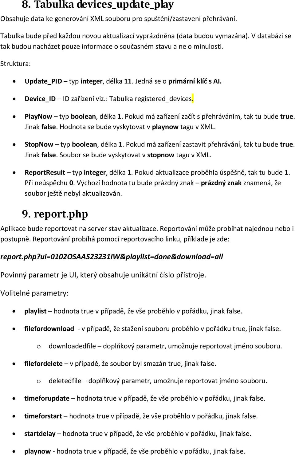 : Tabulka registered_devices. PlayNow typ boolean, délka 1. Pokud má zařízení začít s přehráváním, tak tu bude true. Jinak false. Hodnota se bude vyskytovat v playnow tagu v XML.