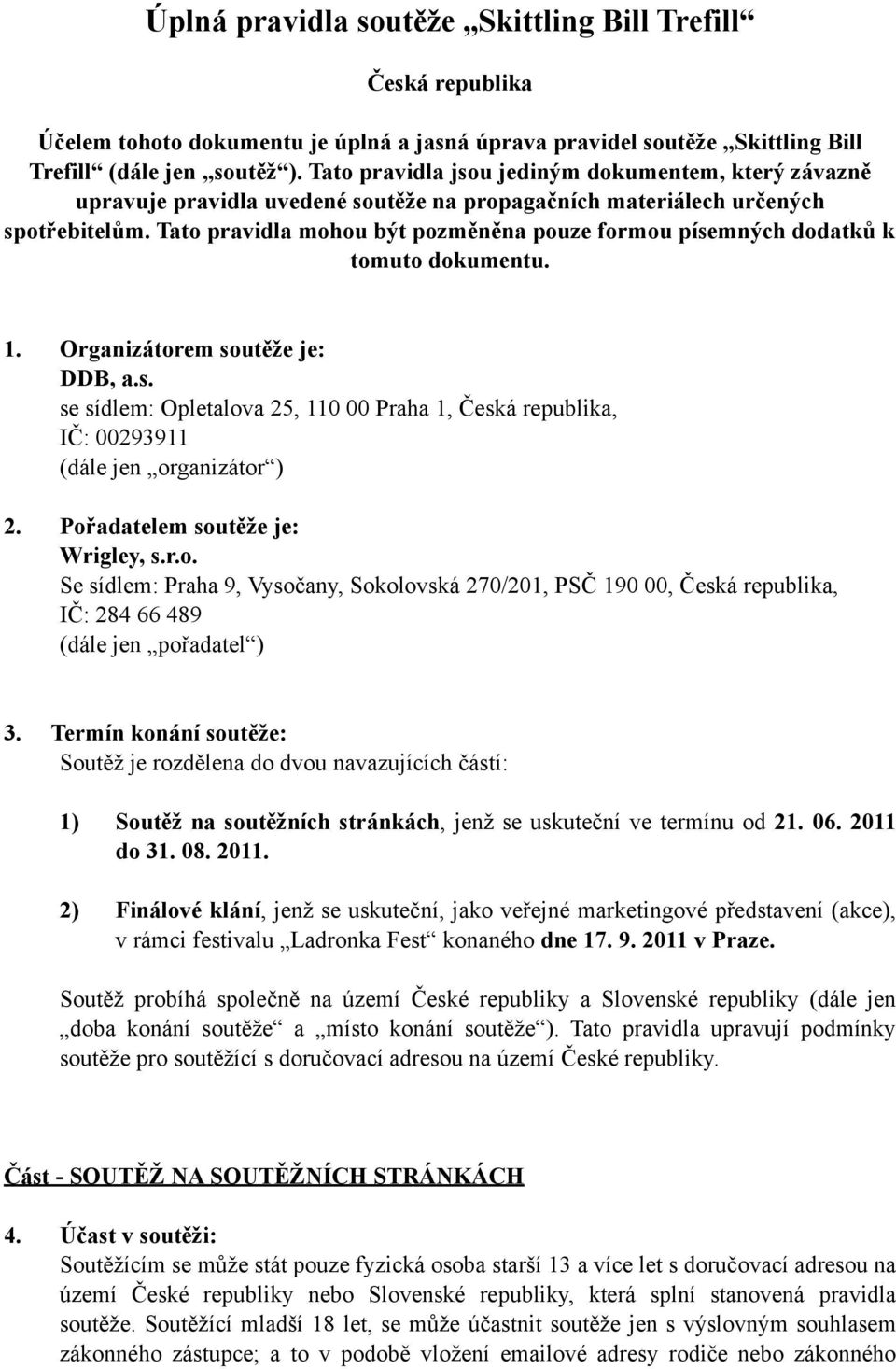 Tato pravidla mohou být pozměněna pouze formou písemných dodatků k tomuto dokumentu. 1. Organizátorem soutěže je: DDB, a.s. se sídlem: Opletalova 25, 110 00 Praha 1, Česká republika, IČ: 00293911 (dále jen organizátor ) 2.