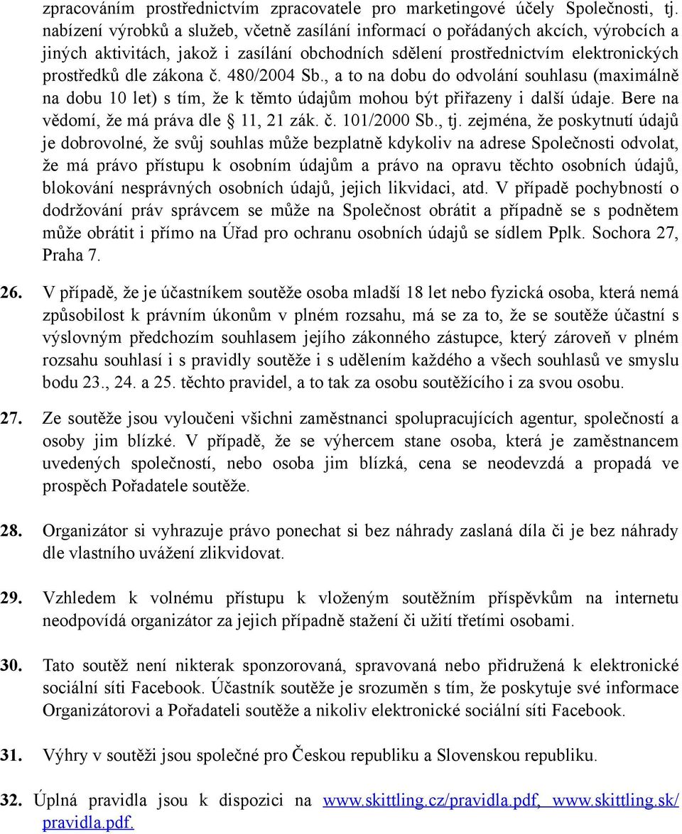 480/2004 Sb., a to na dobu do odvolání souhlasu (maximálně na dobu 10 let) s tím, že k těmto údajům mohou být přiřazeny i další údaje. Bere na vědomí, že má práva dle 11, 21 zák. č. 101/2000 Sb., tj.
