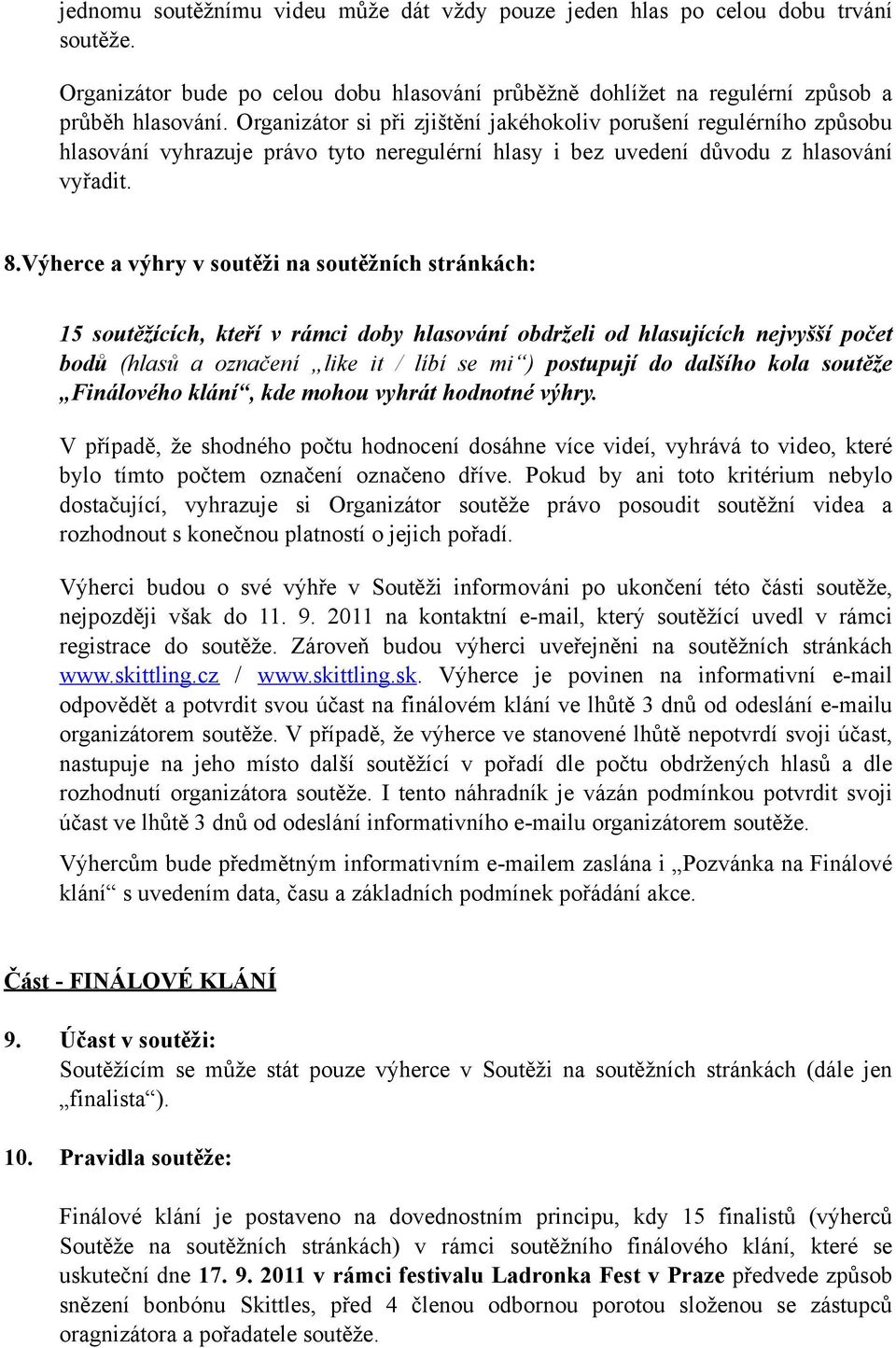 Výherce a výhry v soutěži na soutěžních stránkách: 15 soutěžících, kteří v rámci doby hlasování obdrželi od hlasujících nejvyšší počet bodů (hlasů a označení like it / líbí se mi ) postupují do