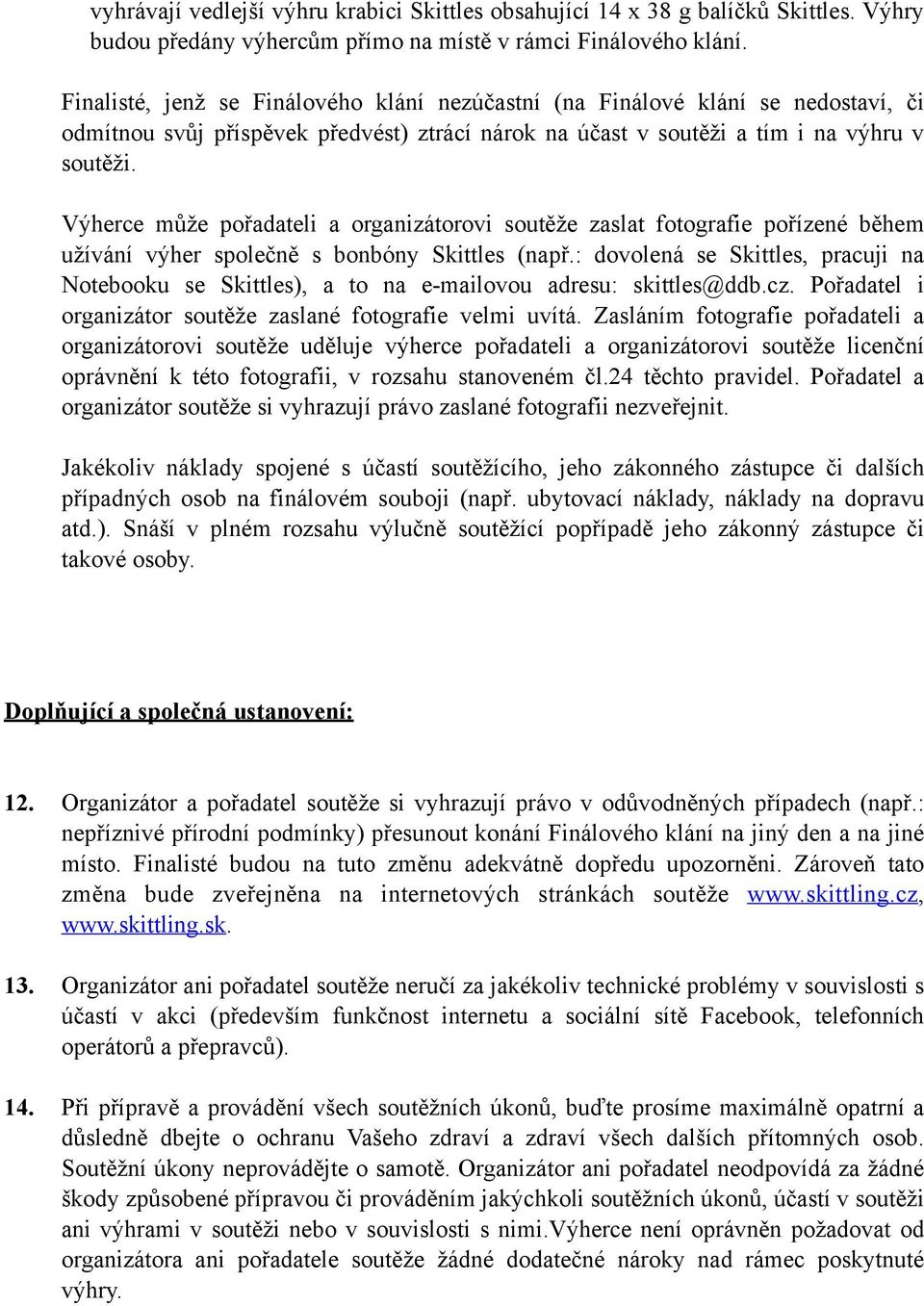 Výherce může pořadateli a organizátorovi soutěže zaslat fotografie pořízené během užívání výher společně s bonbóny Skittles (např.
