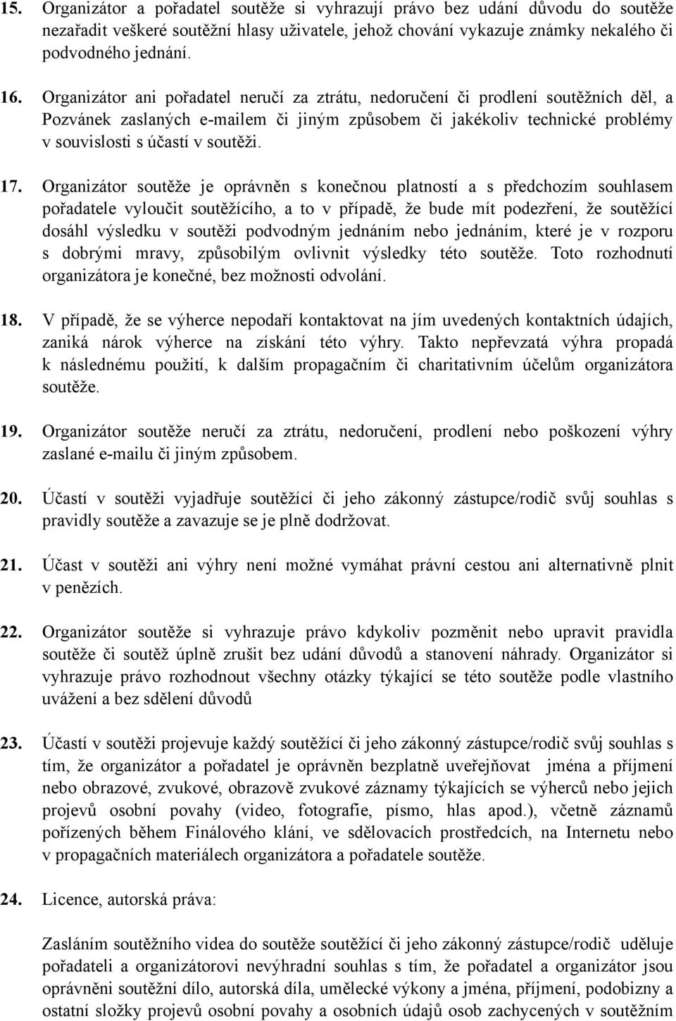 Organizátor soutěže je oprávněn s konečnou platností a s předchozím souhlasem pořadatele vyloučit soutěžícího, a to v případě, že bude mít podezření, že soutěžící dosáhl výsledku v soutěži podvodným