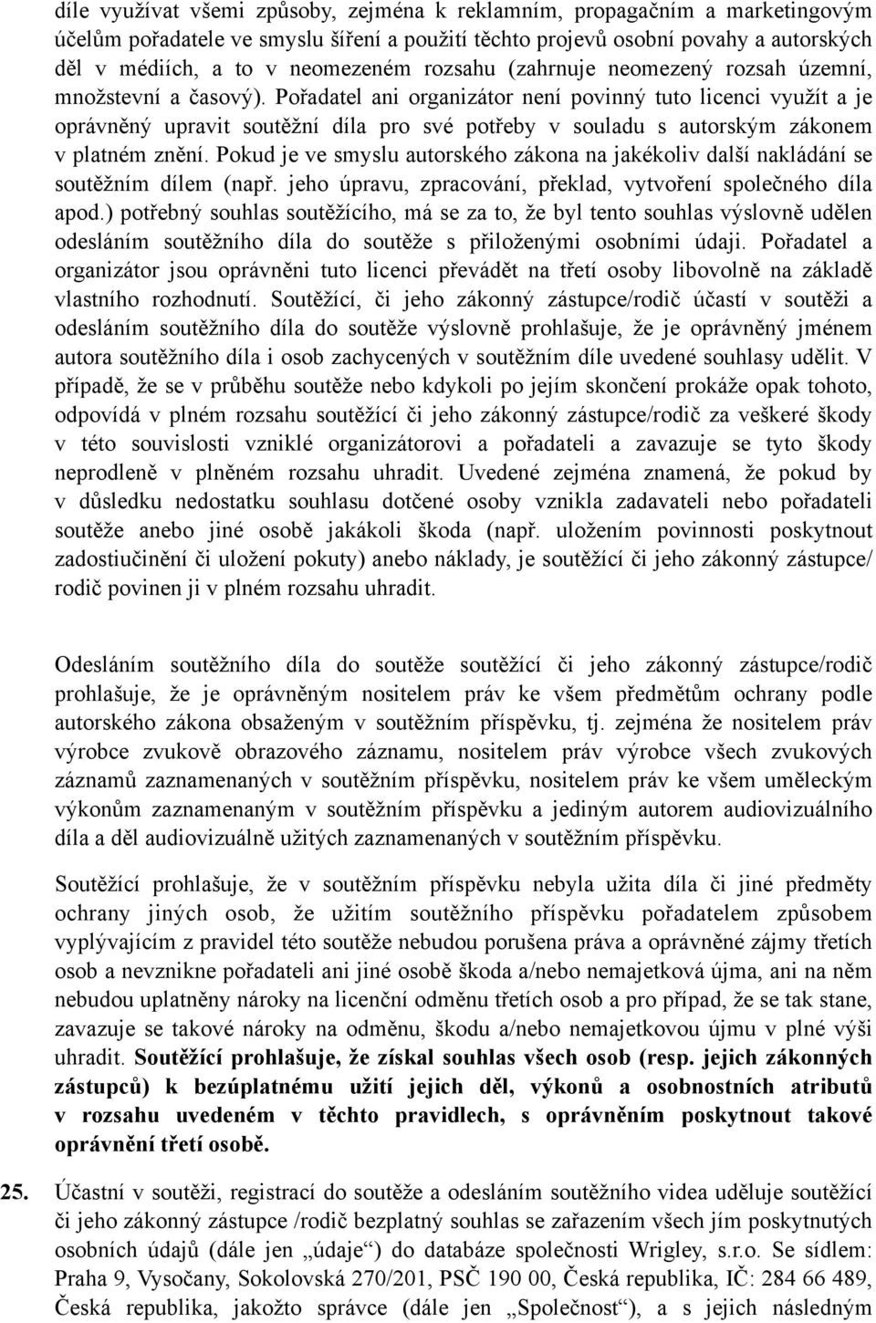 Pořadatel ani organizátor není povinný tuto licenci využít a je oprávněný upravit soutěžní díla pro své potřeby v souladu s autorským zákonem v platném znění.