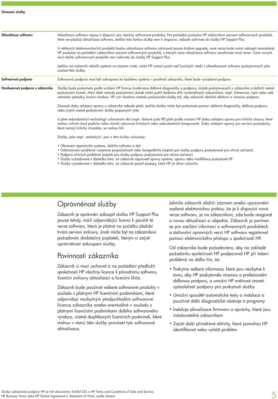 U n kterých telekomunikačích produkt budou aktualizace softwaru zahrnovat pouze drobné upgrady, nové verze bude nutné zakoupit samostatn.