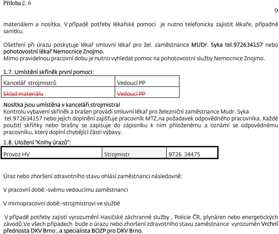 Kontrolu vybavení skříněk a brašen provádí smluvní lékař pro železniční zaměstnance Mudr. Syka tel.972634157 nebo jejich doplnění zajišťuje pracovník MTZ,na požadavek odpovědného pracovníka.