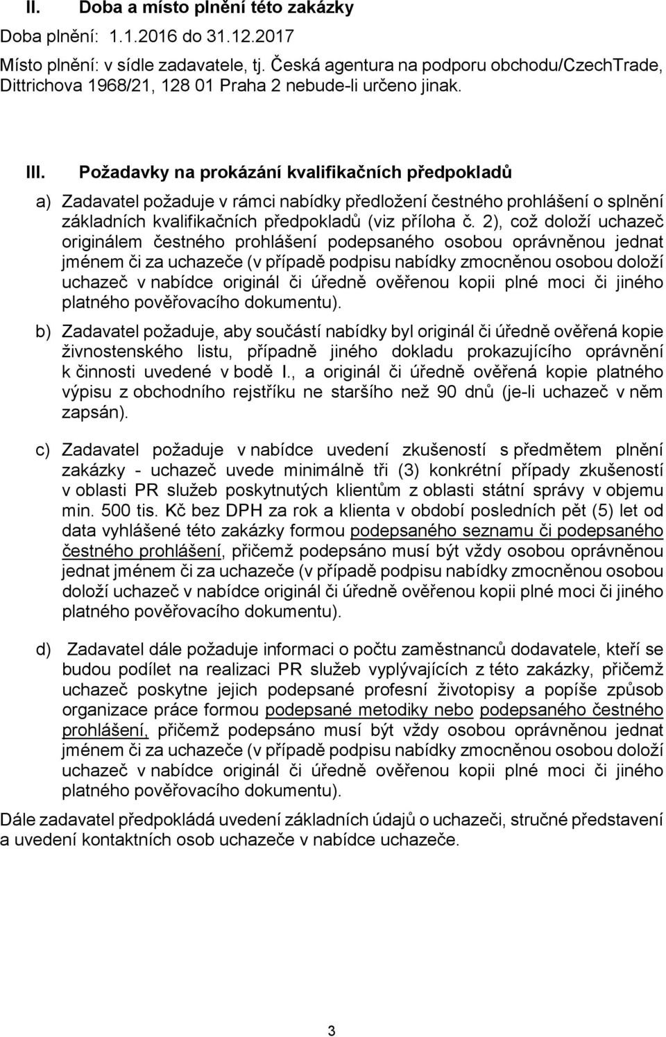 Požadavky na prokázání kvalifikačních předpokladů a) Zadavatel požaduje v rámci nabídky předložení čestného prohlášení o splnění základních kvalifikačních předpokladů (viz příloha č.