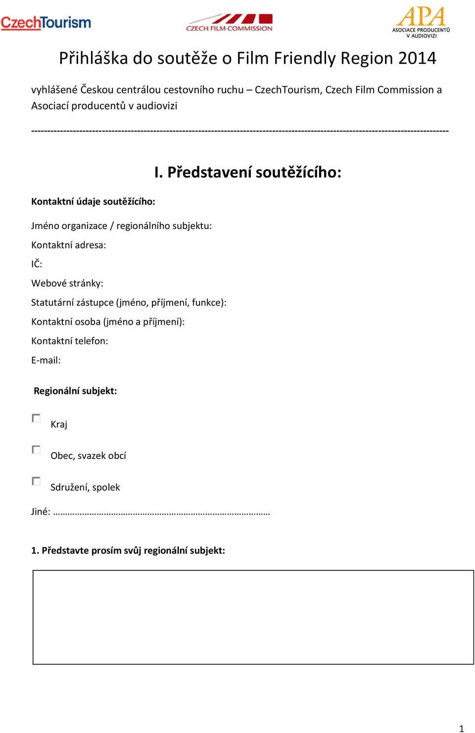 Jméno organizace / regionálního subjektu: Kontaktní adresa: IČ: Webové stránky: Statutární zástupce (jméno, příjmení, funkce): Kontaktní osoba (jméno a příjmení):