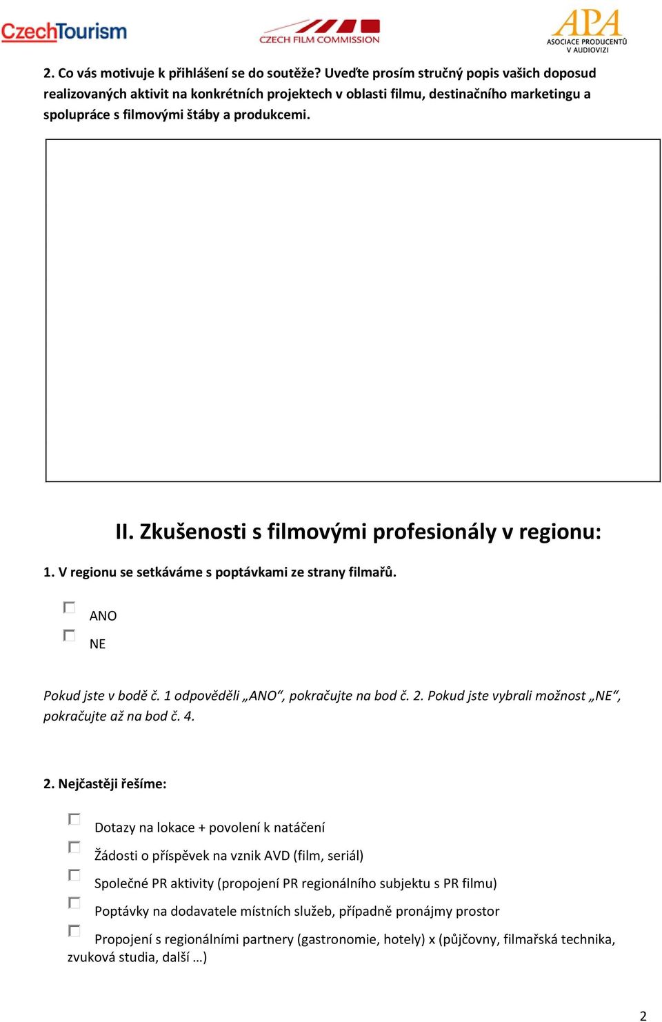 Zkušenosti s filmovými profesionály v regionu: 1. V regionu se setkáváme s poptávkami ze strany filmařů. ANO NE Pokud jste v bodě č. 1 odpověděli ANO, pokračujte na bod č. 2.