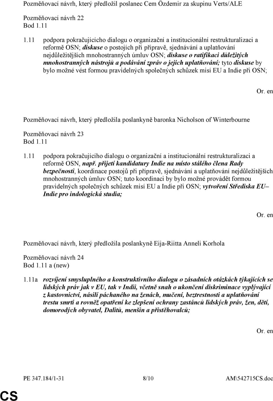 OSN; diskuse o ratifikaci důležitých mnohostranných nástrojů a podávání zpráv o jejich uplatňování; tyto diskuse by bylo možné vést formou pravidelných společných schůzek misí EU a Indie při OSN;