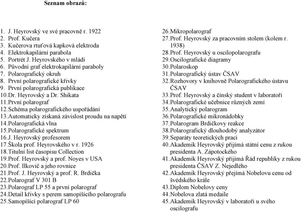 Schéma polarografického uspořádání 13. Automaticky získaná závislost proudu na napětí 14. Polarografická vlna 15. Polarografické spektrum 16. J. Heyrovský profesorem 17. Škola prof. Heyrovského v r.