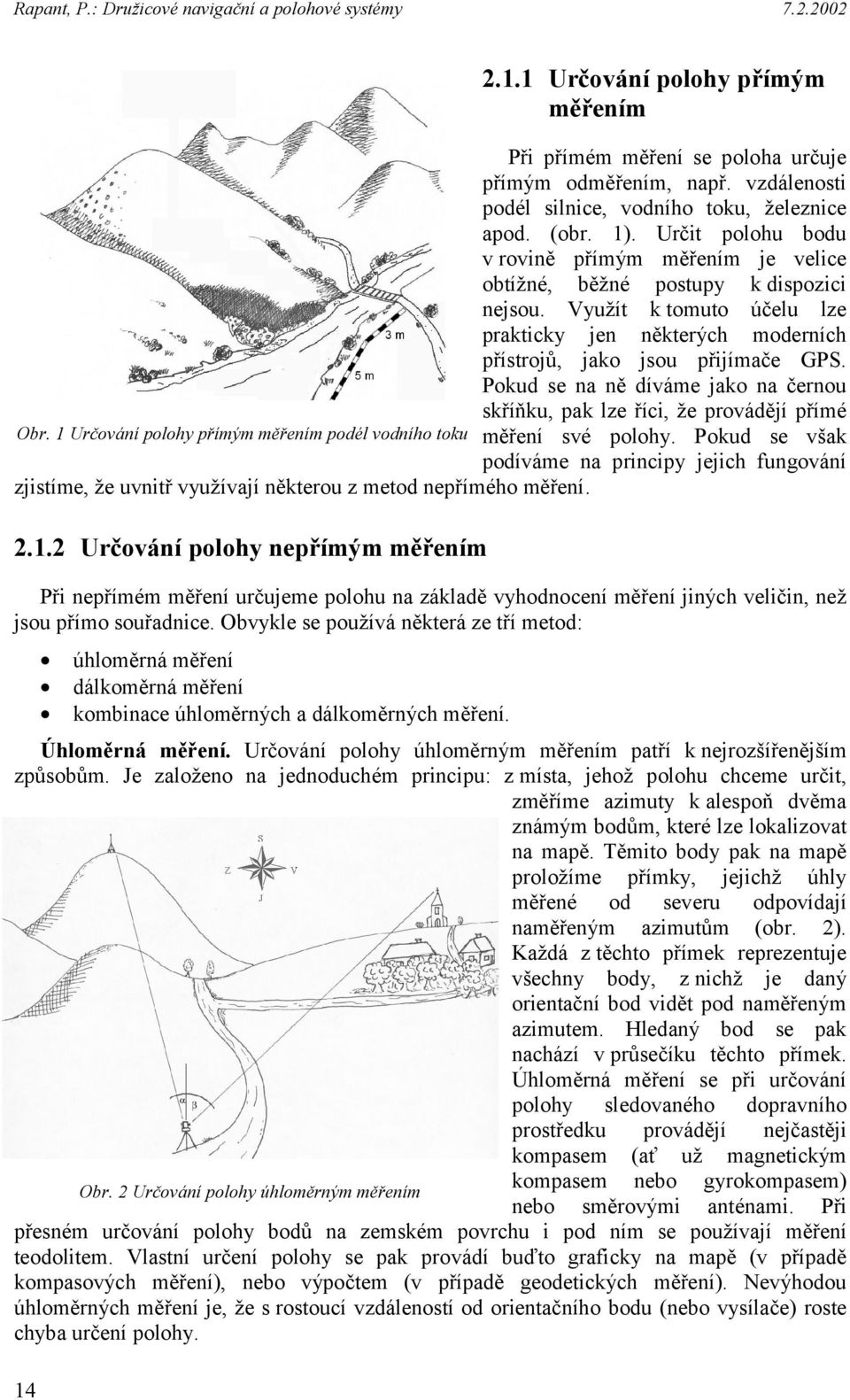 Využít k tomuto účelu lze prakticky jen některých moderních přístrojů, jako jsou přijímače GPS. Pokud se na ně díváme jako na černou skříňku, pak lze říci, že provádějí přímé Obr.