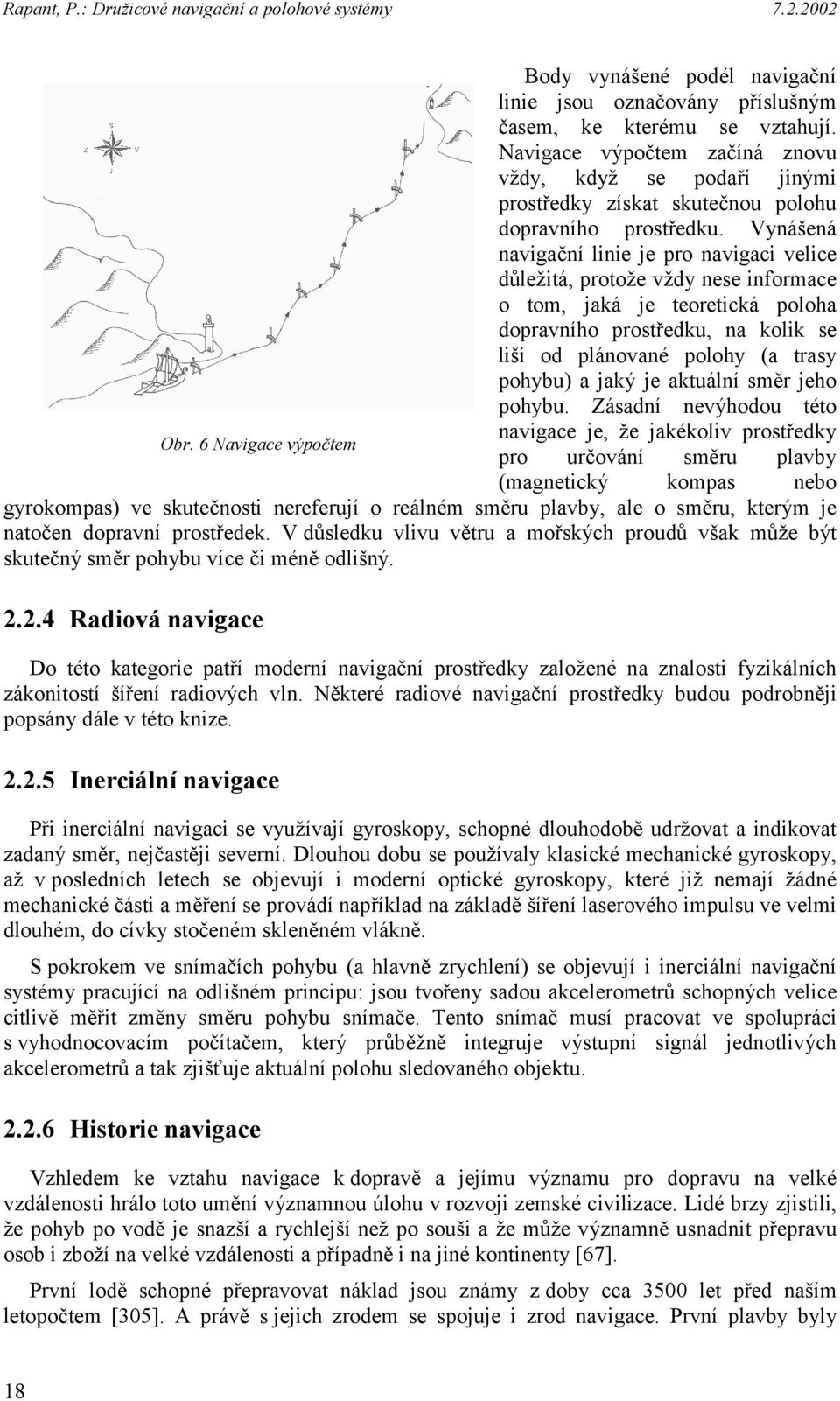 Vynášená navigační linie je pro navigaci velice důležitá, protože vždy nese informace o tom, jaká je teoretická poloha dopravního prostředku, na kolik se liší od plánované polohy (a trasy pohybu) a