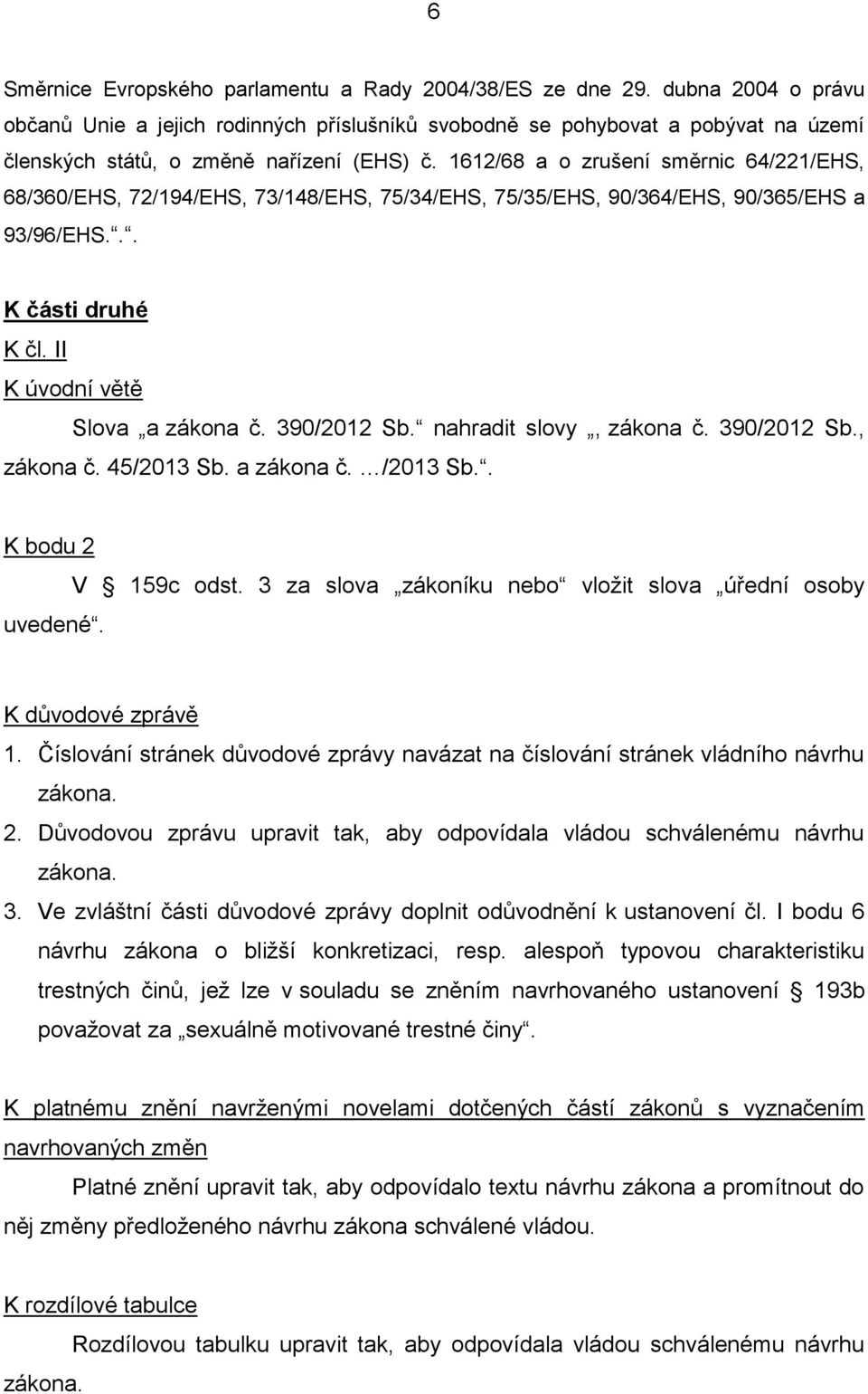 1612/68 a o zrušení směrnic 64/221/EHS, 68/360/EHS, 72/194/EHS, 73/148/EHS, 75/34/EHS, 75/35/EHS, 90/364/EHS, 90/365/EHS a 93/96/EHS... K části druhé K čl. II K úvodní větě Slova a zákona č.