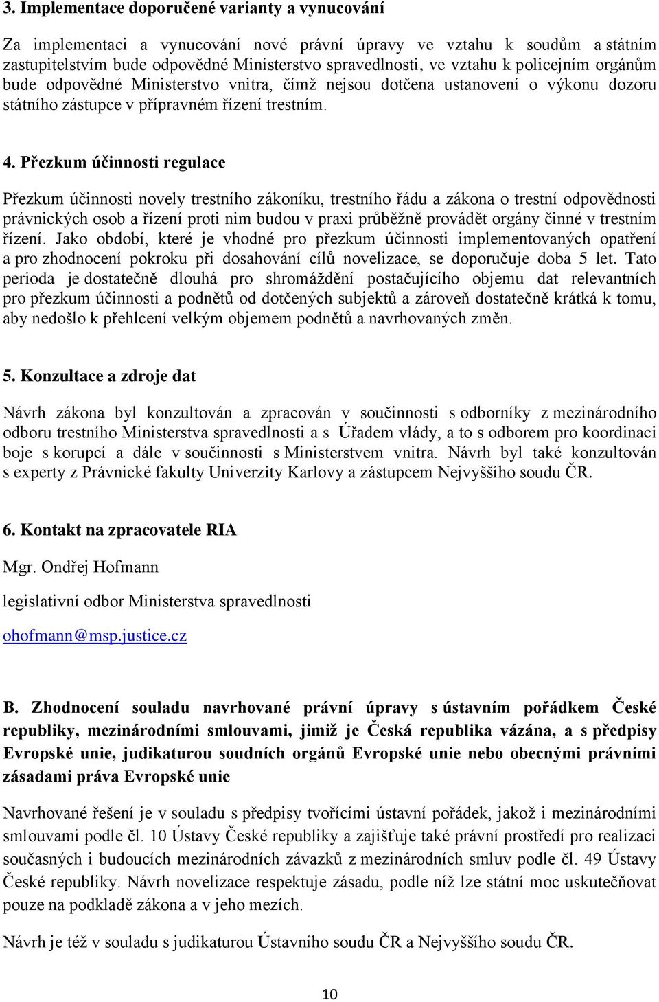 Přezkum účinnosti regulace Přezkum účinnosti novely trestního zákoníku, trestního řádu a zákona o trestní odpovědnosti právnických osob a řízení proti nim budou v praxi průběžně provádět orgány činné