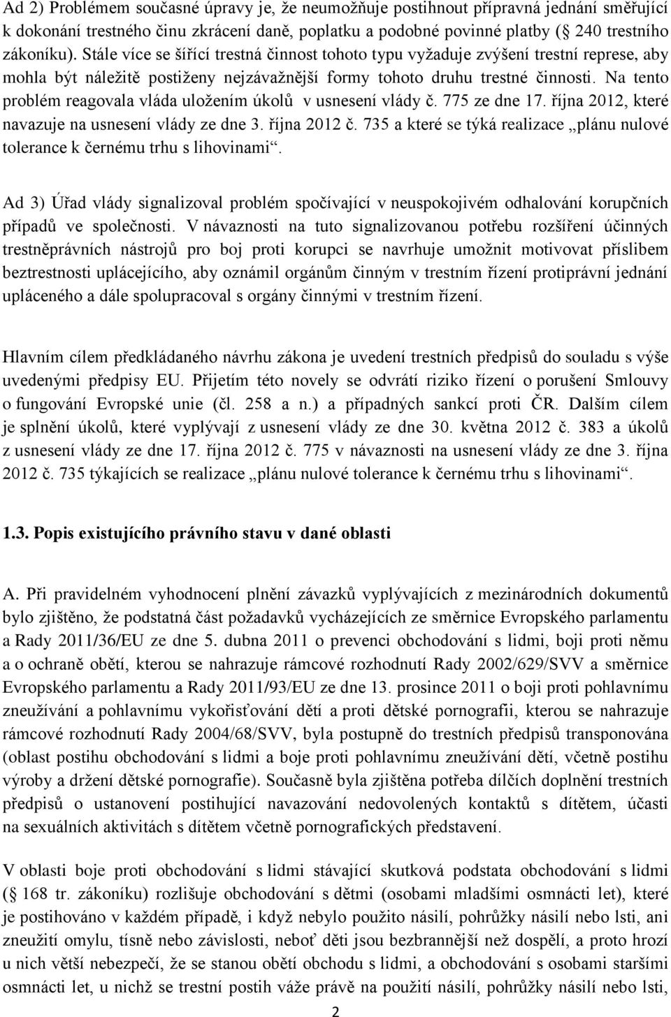 Na tento problém reagovala vláda uložením úkolů v usnesení vlády č. 775 ze dne 17. října 2012, které navazuje na usnesení vlády ze dne 3. října 2012 č.