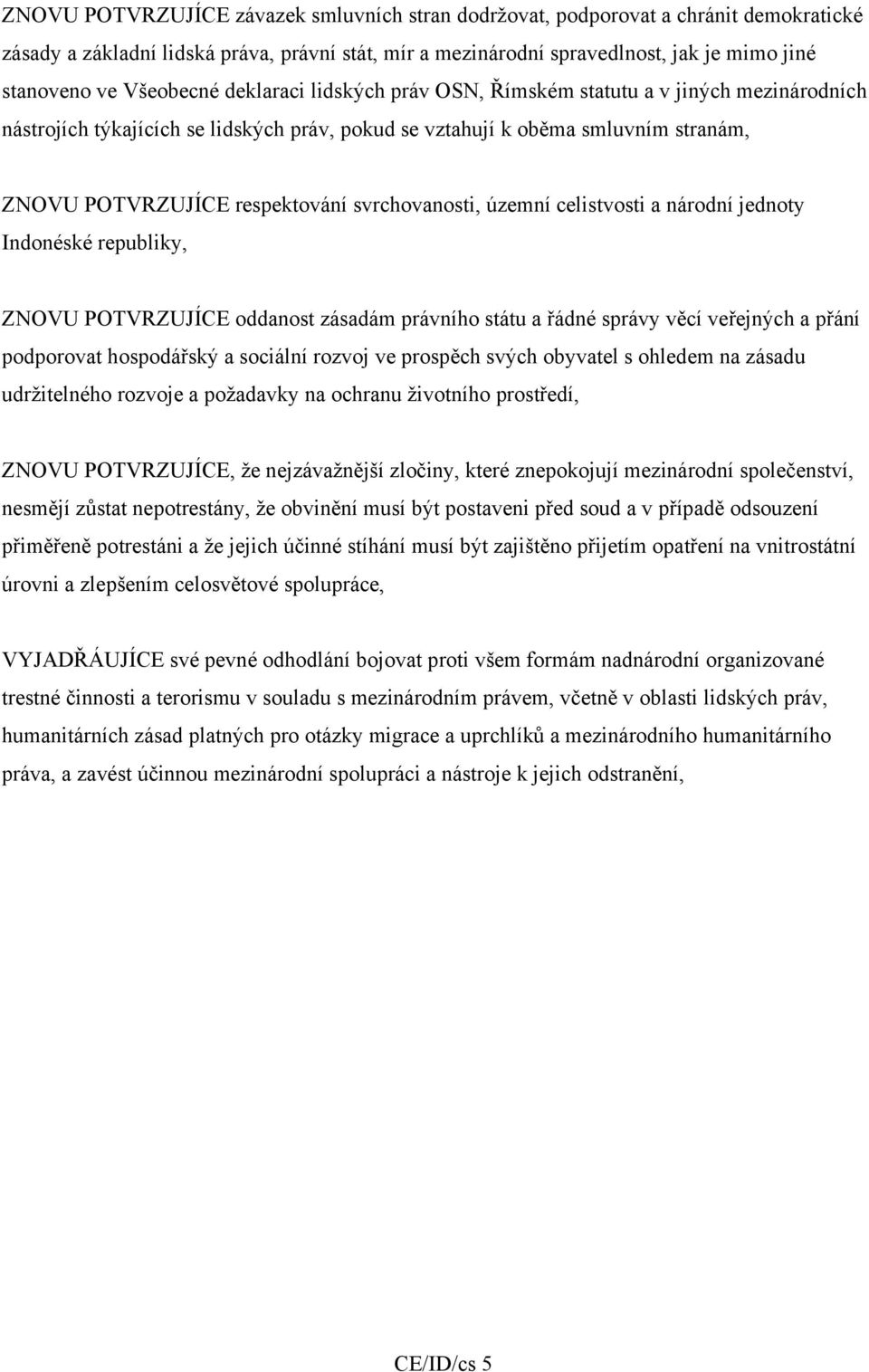 svrchovanosti, územní celistvosti a národní jednoty Indonéské republiky, ZNOVU POTVRZUJÍCE oddanost zásadám právního státu a řádné správy věcí veřejných a přání podporovat hospodářský a sociální