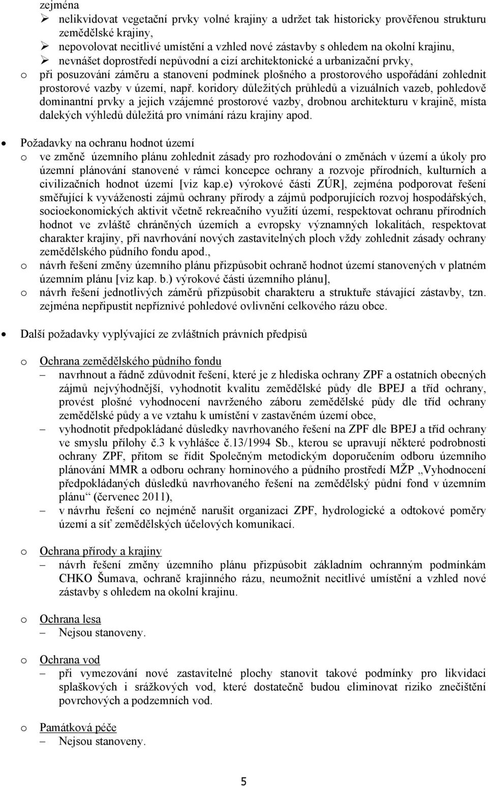 koridory důležitých průhledů a vizuálních vazeb, pohledově dominantní prvky a jejich vzájemné prostorové vazby, drobnou architekturu v krajině, místa dalekých výhledů důležitá pro vnímání rázu