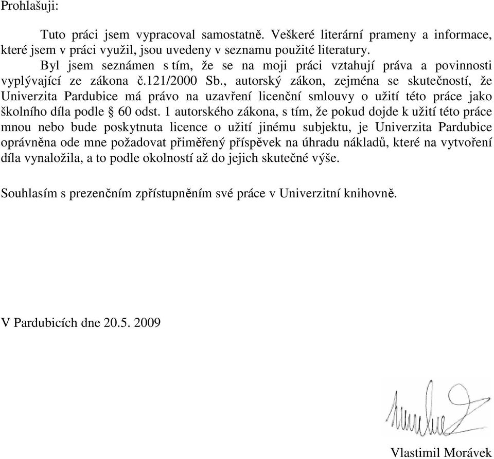 , autorský zákon, zejména se skutečností, že Univerzita Pardubice má právo na uzavření licenční smlouvy o užití této práce jako školního díla podle 60 odst.