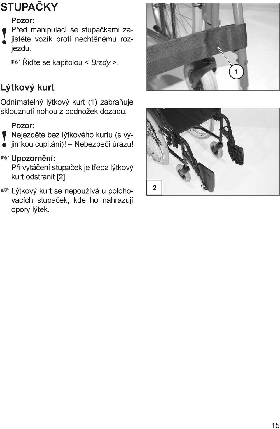 1 Lýtkový kurt Odnímatelný lýtkový kurt (1) zabraňuje sklouznutí nohou z podnožek dozadu.