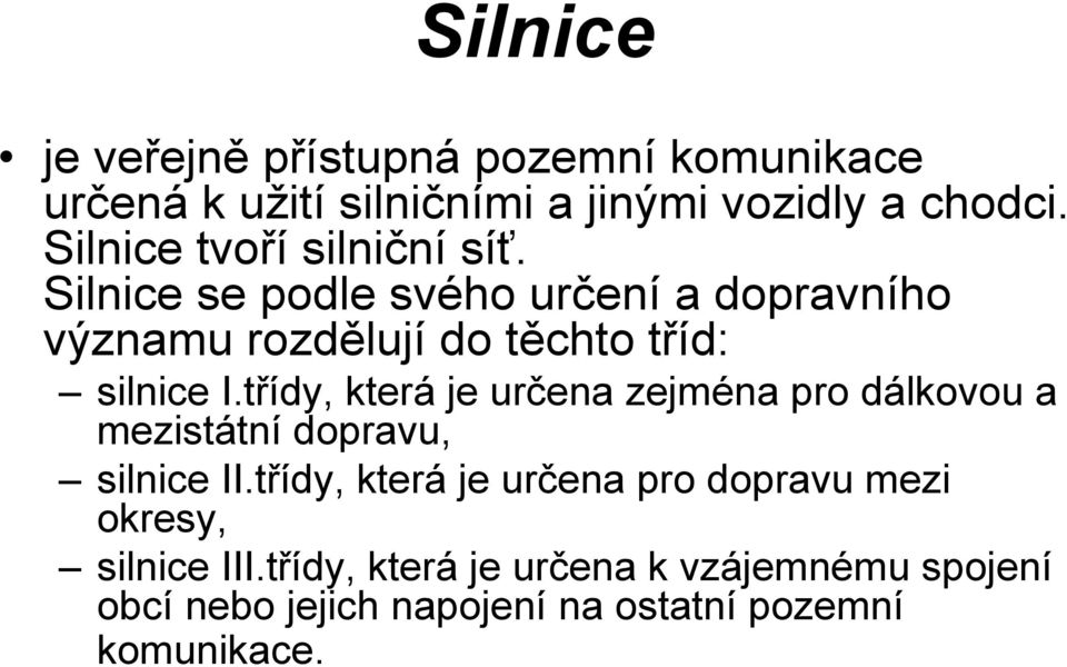 Silnice se podle svého určení a dopravního významu rozdělují do těchto tříd: silnice I.