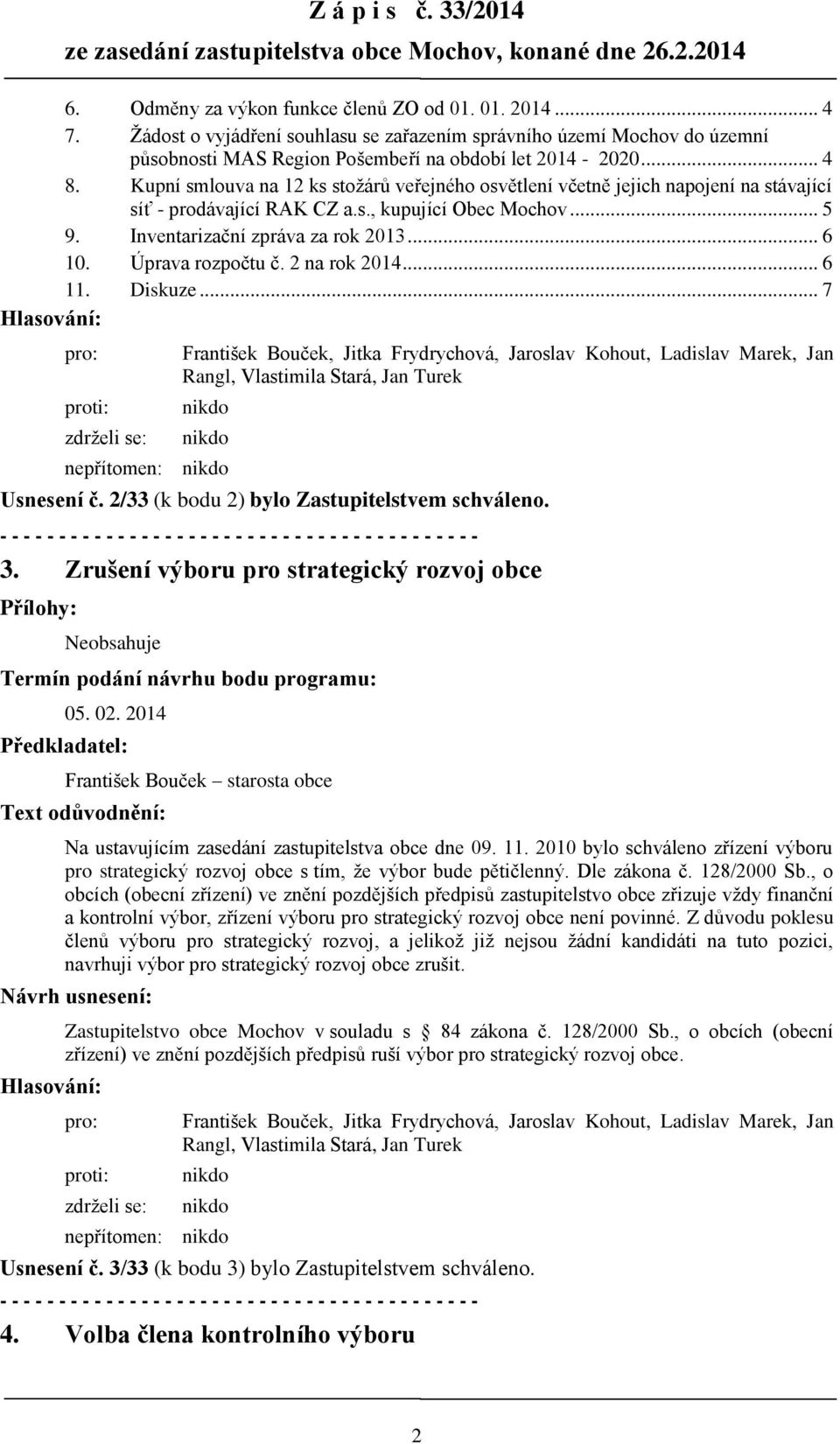 Kupní smlouva na 12 ks stožárů veřejného osvětlení včetně jejich napojení na stávající síť - prodávající RAK CZ a.s., kupující Obec Mochov... 5 9. Inventarizační zpráva za rok 2013... 6 10.