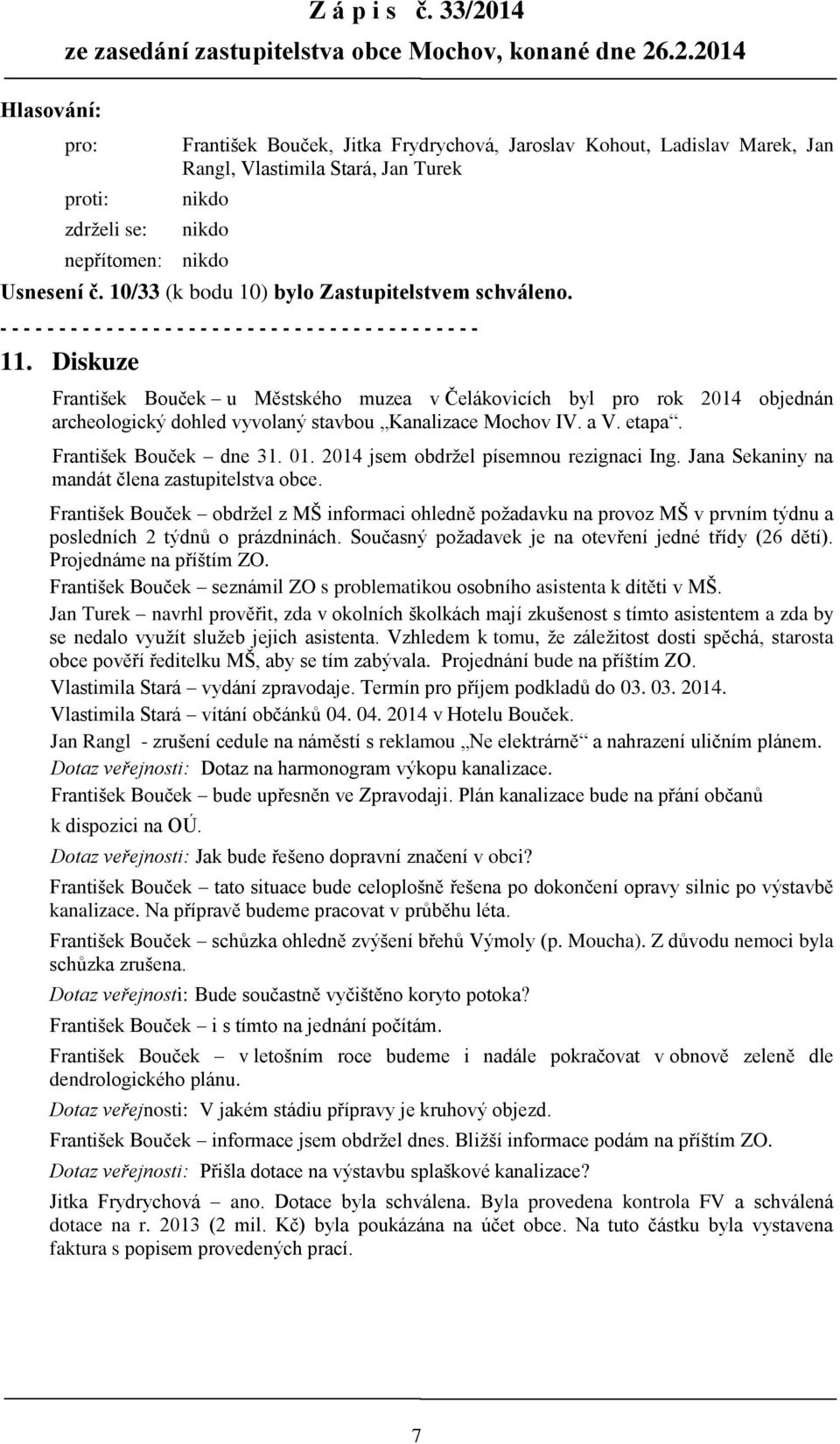 2014 jsem obdržel písemnou rezignaci Ing. Jana Sekaniny na mandát člena zastupitelstva obce.