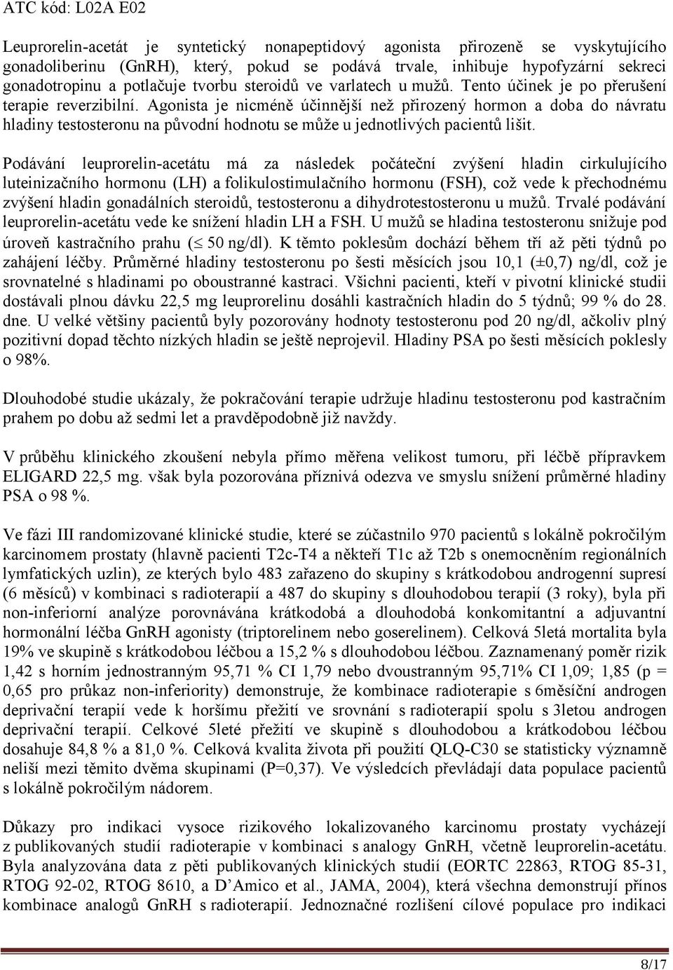 Agonista je nicméně účinnější než přirozený hormon a doba do návratu hladiny testosteronu na původní hodnotu se může u jednotlivých pacientů lišit.