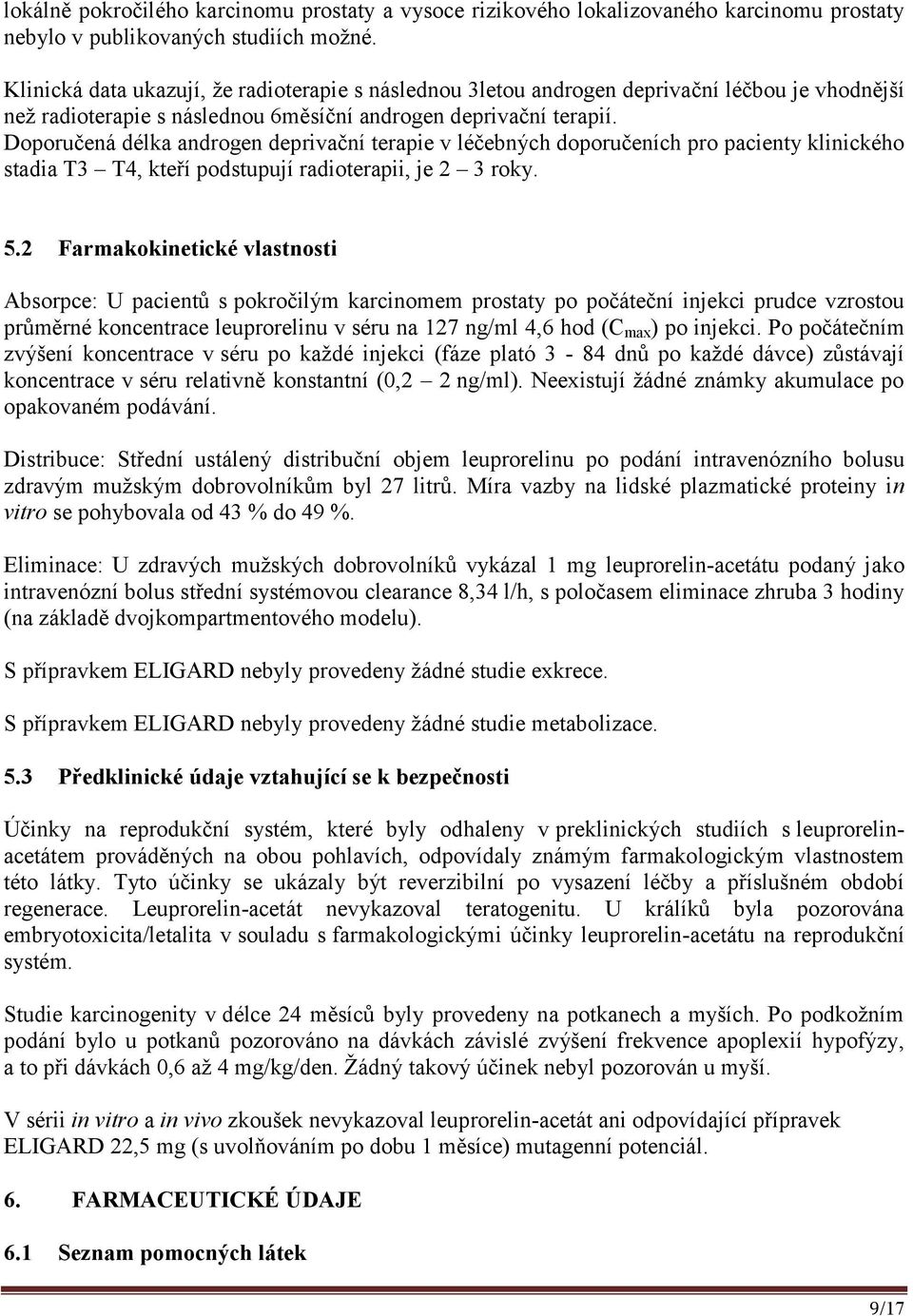 Doporučená délka androgen deprivační terapie v léčebných doporučeních pro pacienty klinického stadia T3 T4, kteří podstupují radioterapii, je 2 3 roky. 5.