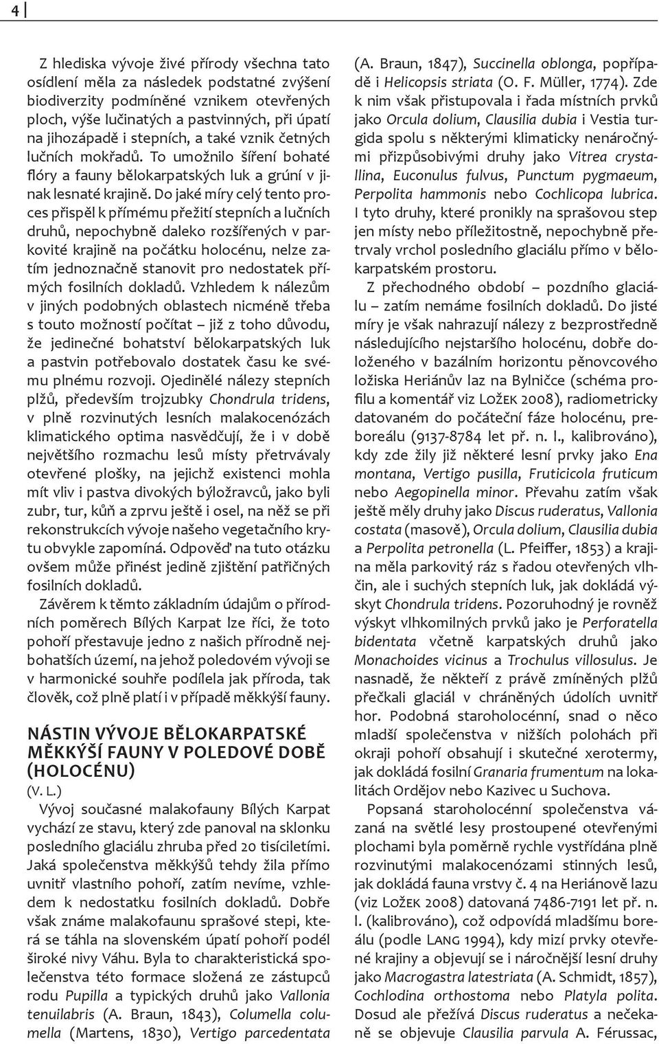 Do jaké míry celý tento proces přispěl k přímému přežití stepních a lučních druhů, nepochybně daleko rozšířených v parkovité krajině na počátku holocénu, nelze zatím jednoznačně stanovit pro