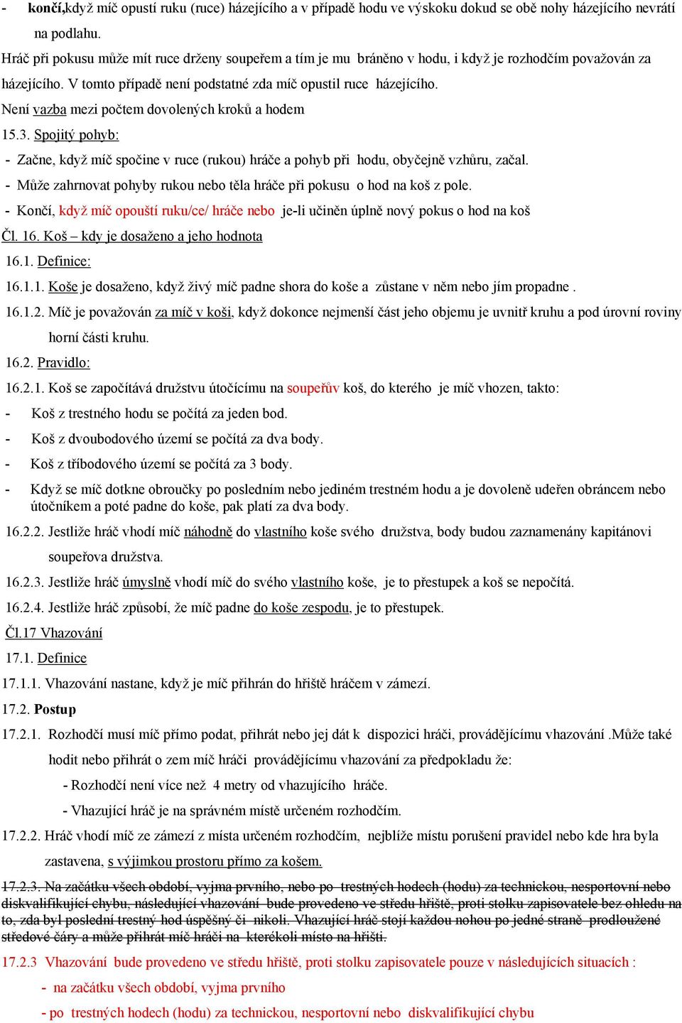 Není vazba mezi počtem dovolených kroků a hodem 15.3. Spojitý pohyb: - Začne, když míč spočine v ruce (rukou) hráče a pohyb při hodu, obyčejně vzhůru, začal.