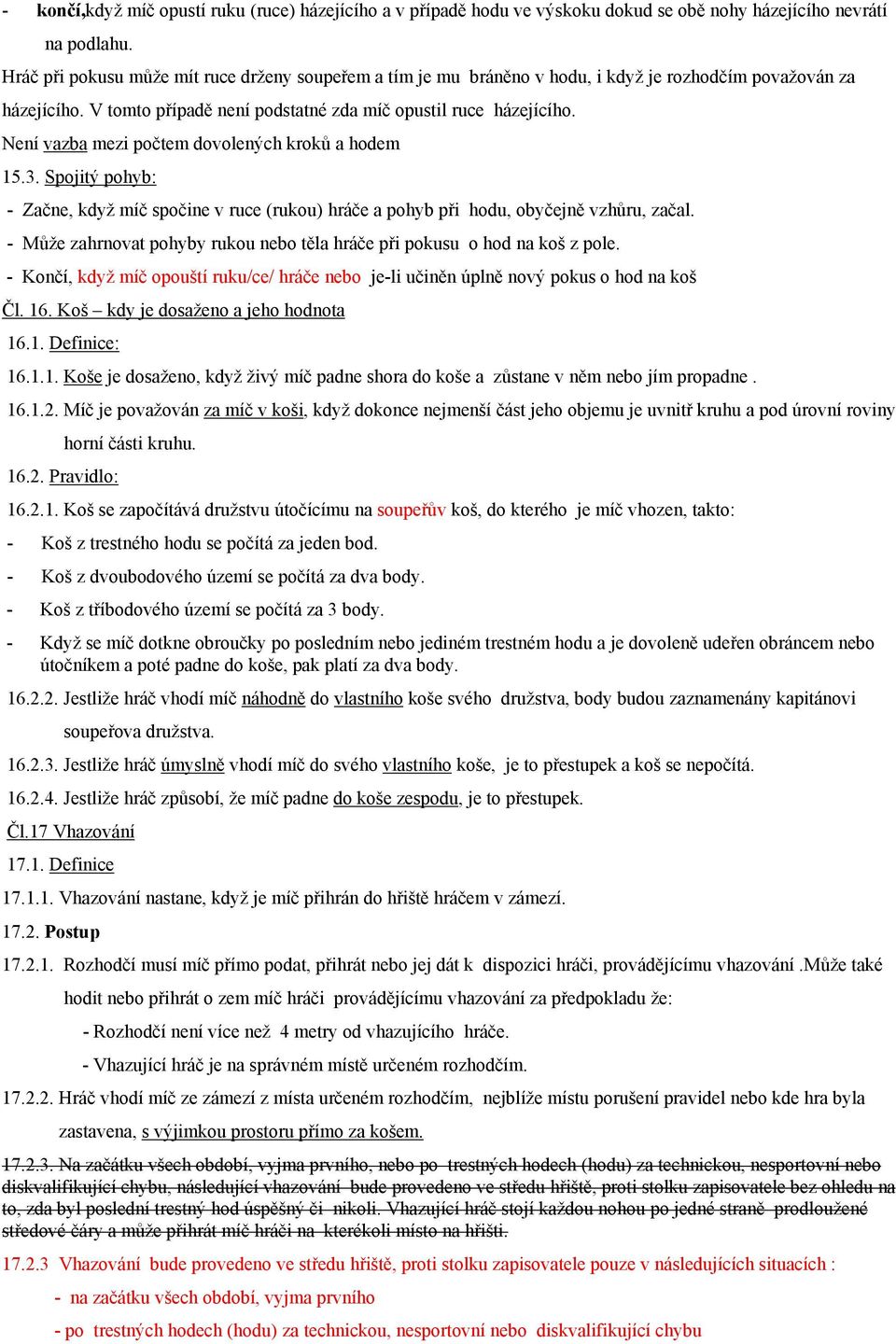 Není vazba mezi počtem dovolených kroků a hodem 15.3. Spojitý pohyb: - Začne, když míč spočine v ruce (rukou) hráče a pohyb při hodu, obyčejně vzhůru, začal.