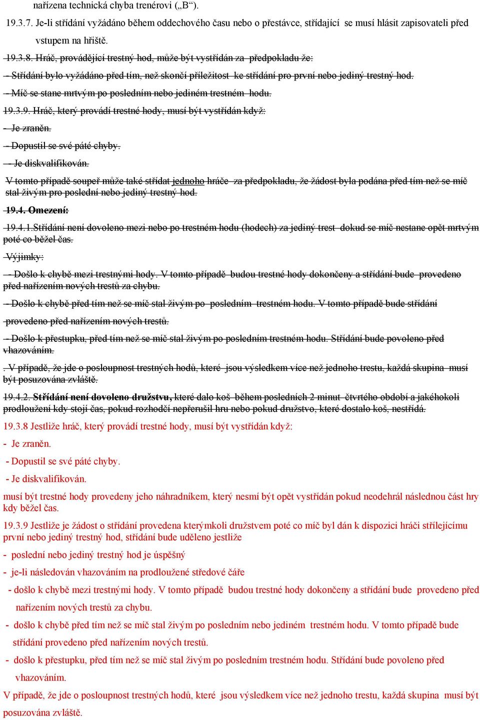 - Míč se stane mrtvým po posledním nebo jediném trestném hodu. 19.3.9. Hráč, který provádí trestné hody, musí být vystřídán když: - Je zraněn. - Dopustil se své páté chyby. - Je diskvalifikován.