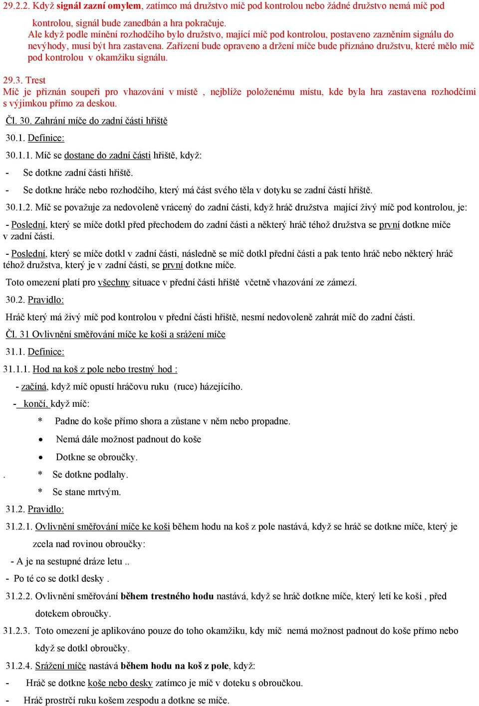 Zařízení bude opraveno a držení míče bude přiznáno družstvu, které mělo míč pod kontrolou v okamžiku signálu. 29.3.