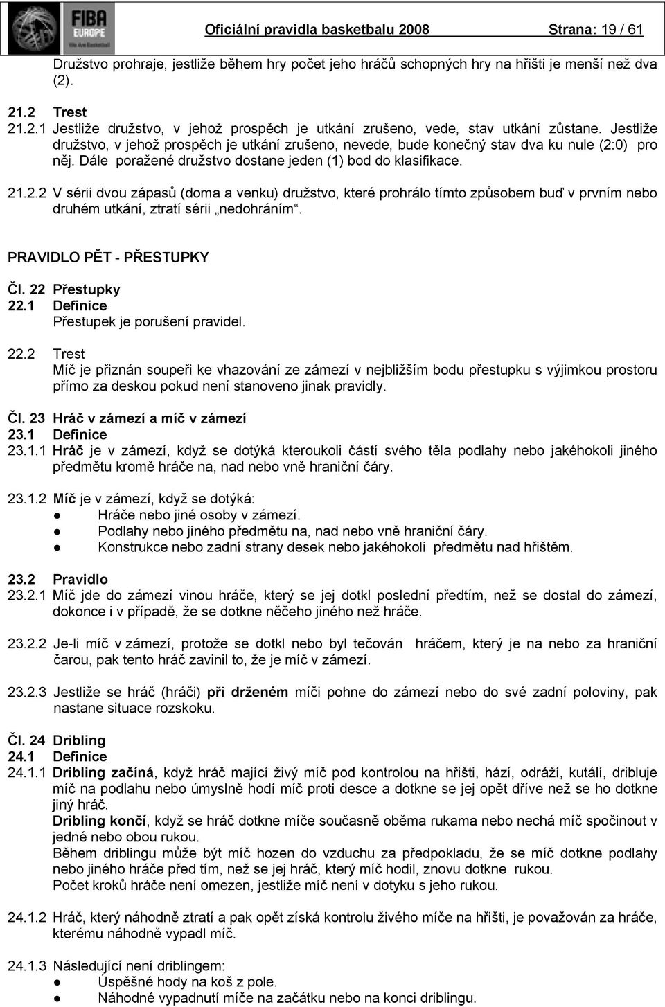 0) pro něj. Dále poražené družstvo dostane jeden (1) bod do klasifikace. 21