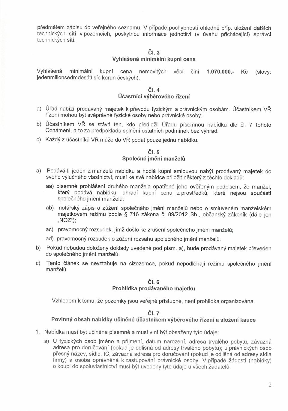 4 Účastníci výběrového řízení a) Úřad nabízí prodávaný majetek k převodu fyzickým a právnickým osobám. Účastníkem VŘ řízení mohou být svéprávné fyzické osoby nebo právnické osoby.