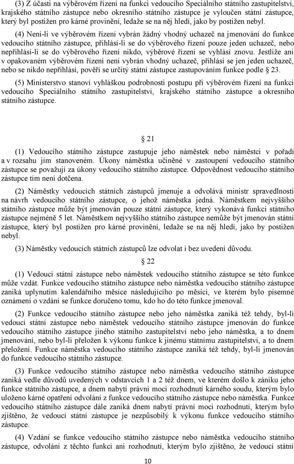 (4) Není-li ve výběrovém řízení vybrán žádný vhodný uchazeč na jmenování do funkce vedoucího státního zástupce, přihlásí-li se do výběrového řízení pouze jeden uchazeč, nebo nepřihlásí-li se do