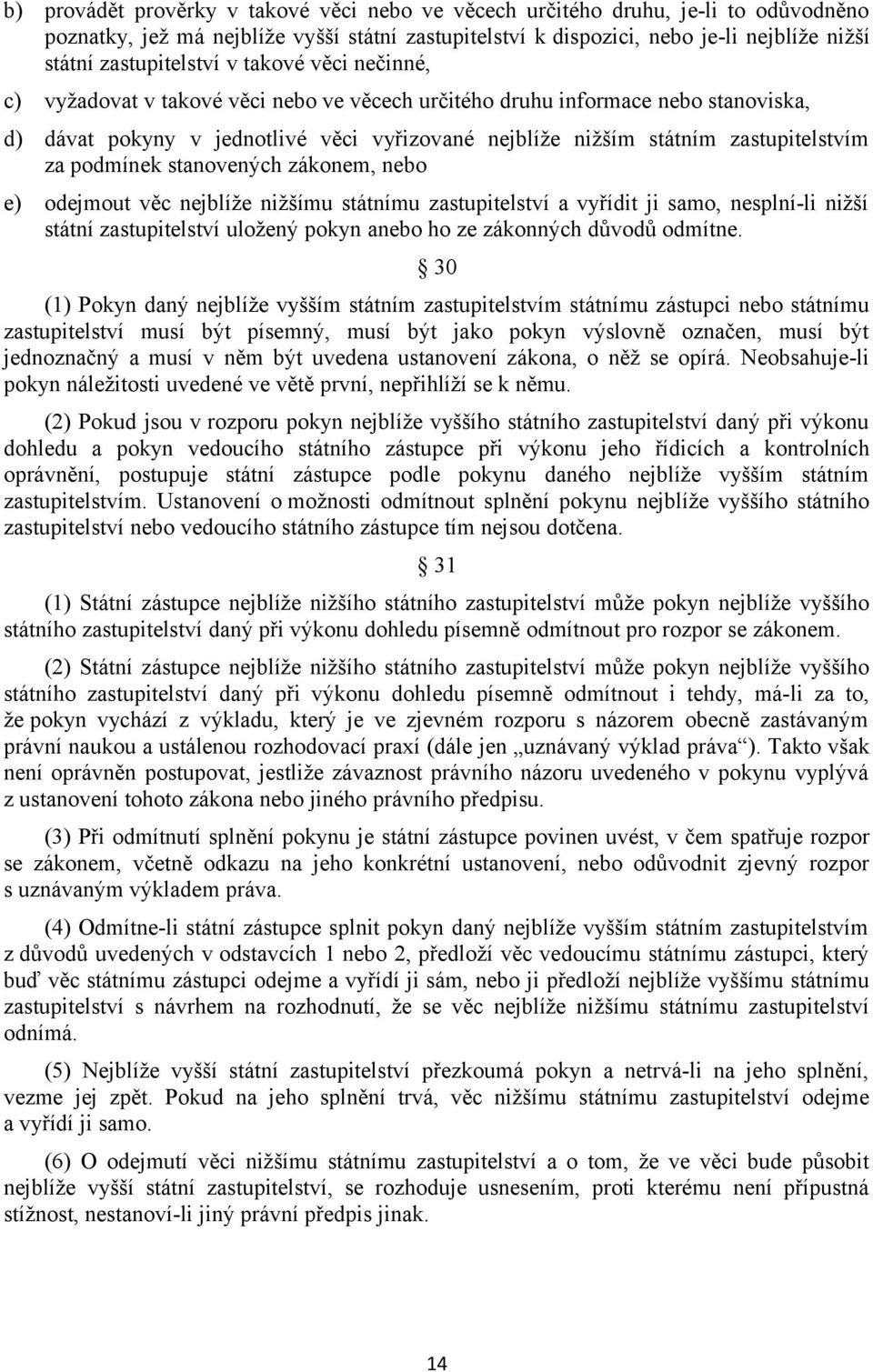 zastupitelstvím za podmínek stanovených zákonem, nebo e) odejmout věc nejblíže nižšímu státnímu zastupitelství a vyřídit ji samo, nesplní-li nižší státní zastupitelství uložený pokyn anebo ho ze