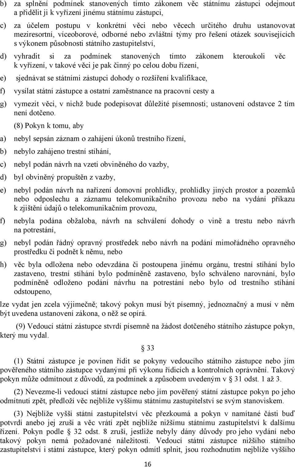 kteroukoli věc k vyřízení, v takové věci je pak činný po celou dobu řízení, e) sjednávat se státními zástupci dohody o rozšíření kvalifikace, f) vysílat státní zástupce a ostatní zaměstnance na